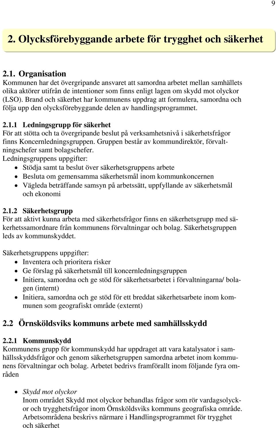 Brand och säkerhet har kommunens uppdrag att formulera, samordna och följa upp den olycksförebyggande delen av handlingsprogrammet. 2.1.