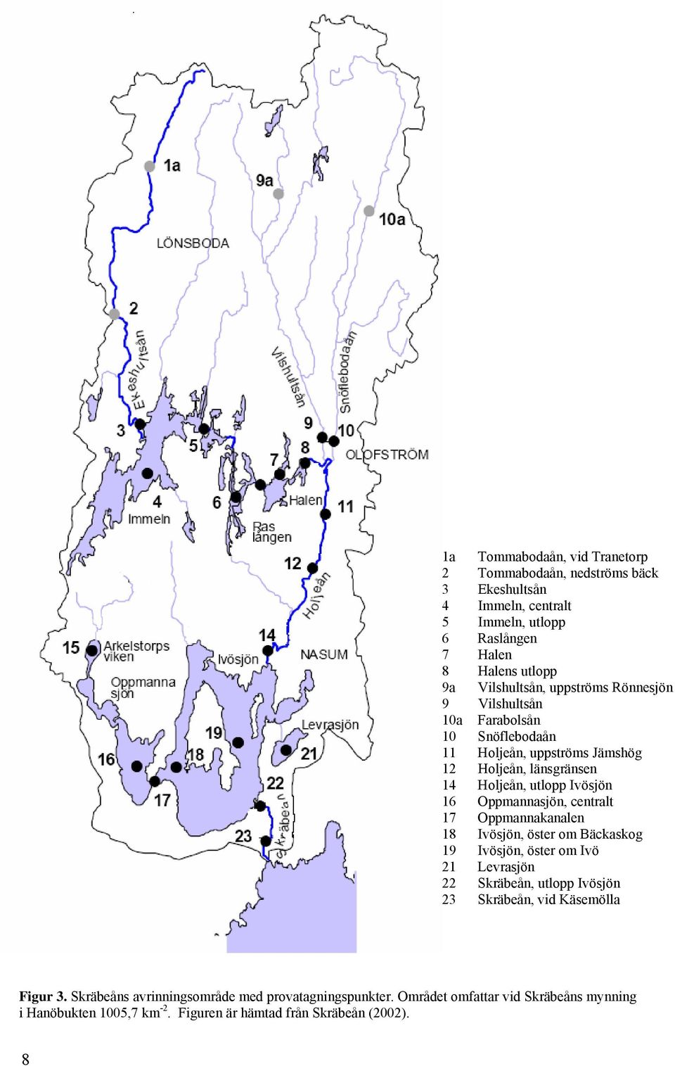 Oppmannasjön, centralt 17 Oppmannakanalen 18 Ivösjön, öster om Bäckaskog 19 Ivösjön, öster om Ivö 21 Levrasjön 22 Skräbeån, utlopp Ivösjön 23 Skräbeån, vid