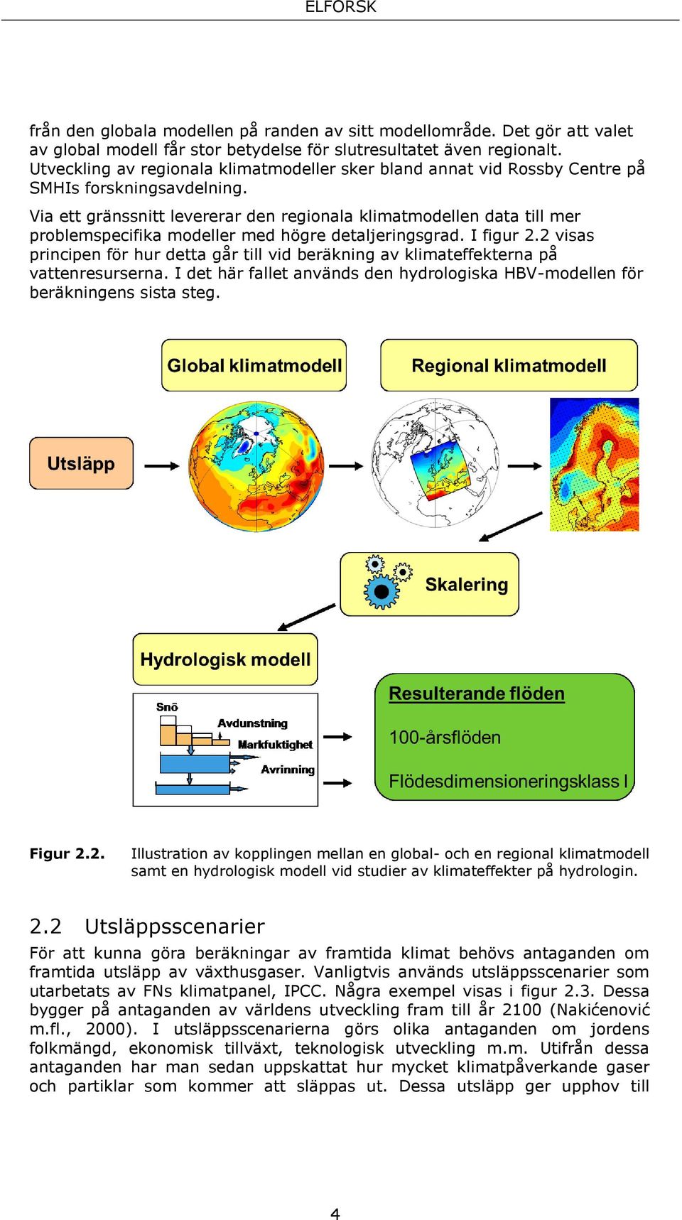 Via ett gränssnitt levererar den regionala klimatmodellen data till mer problemspecifika modeller med högre detaljeringsgrad. I figur 2.