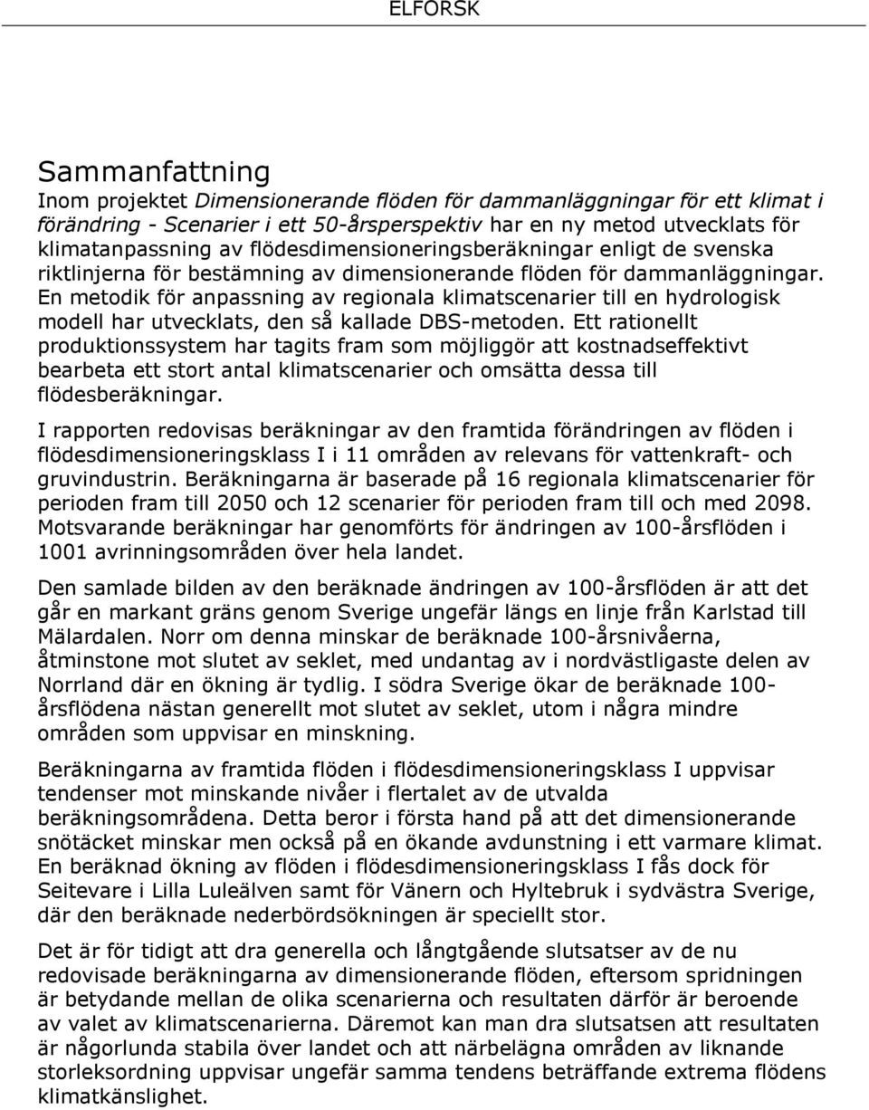 En metodik för anpassning av regionala klimatscenarier till en hydrologisk modell har utvecklats, den så kallade DBS-metoden.