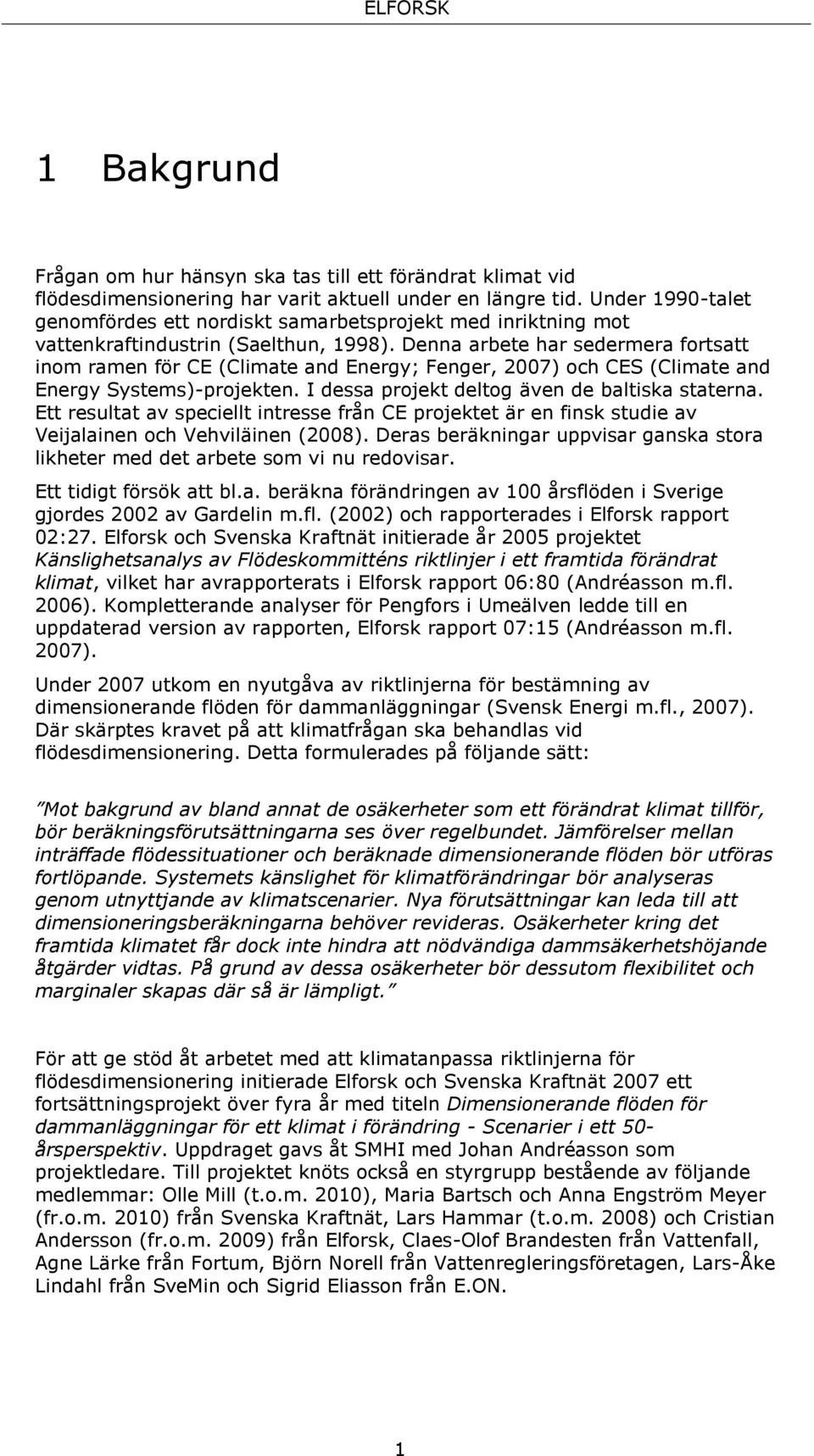 Denna arbete har sedermera fortsatt inom ramen för CE (Climate and Energy; Fenger, 2007) och CES (Climate and Energy Systems)-projekten. I dessa projekt deltog även de baltiska staterna.