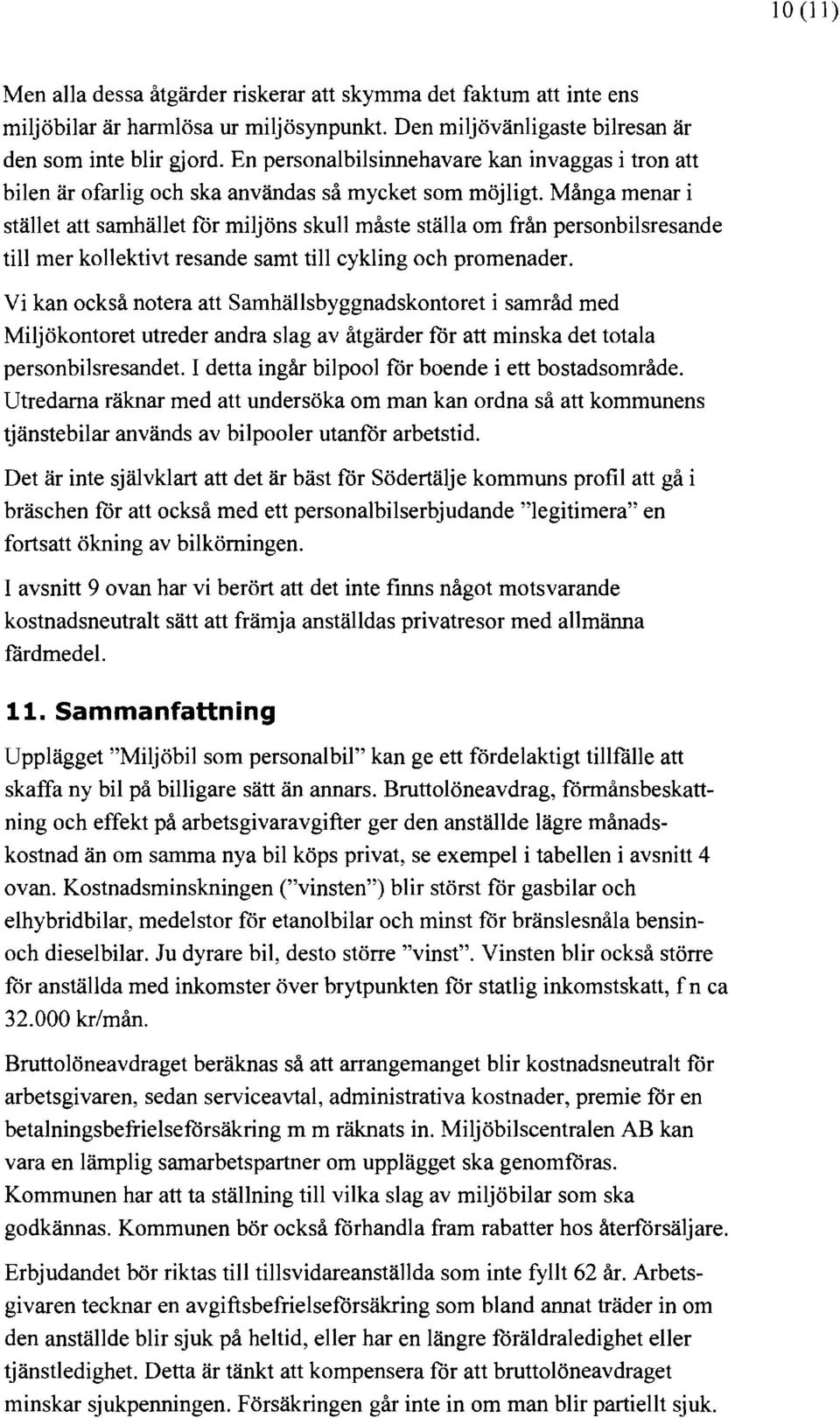 Många menar i stället att samhället för miljöns skull måste ställa om från personbilsresande till mer kollektivt resande samt till cykling och promenader.