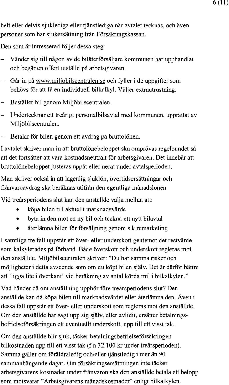 se och fyller i de uppgifter som behövs för att få en individuell bilkalkyl. Väljer extrautrustning. - Beställer bil genom Miljöbilscentralen.