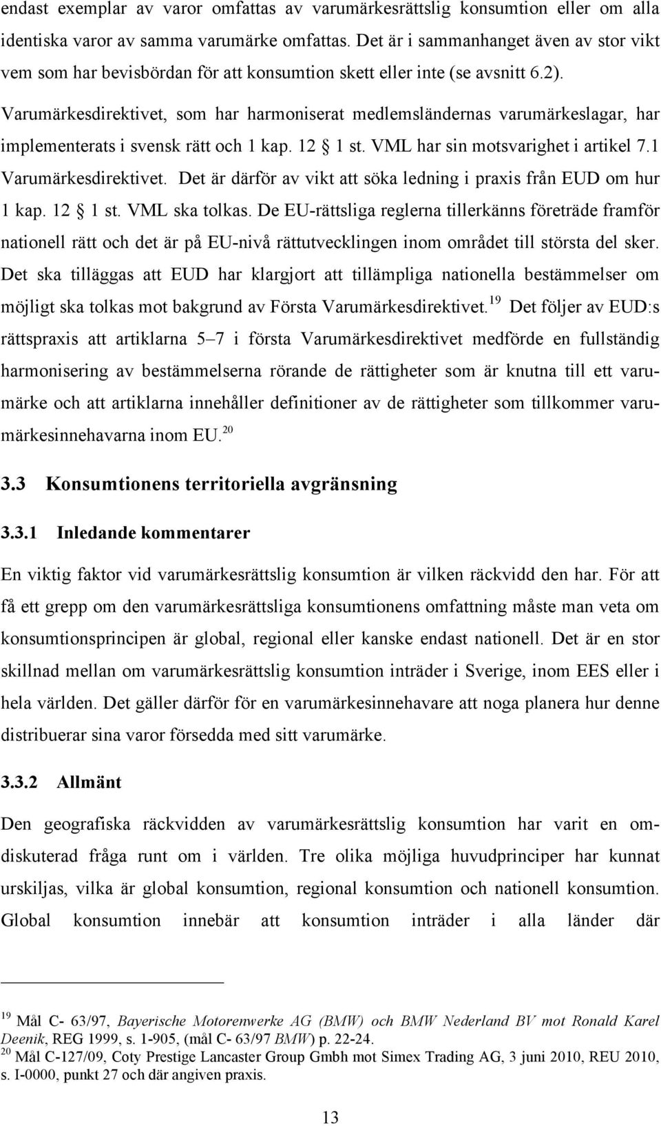 Varumärkesdirektivet, som har harmoniserat medlemsländernas varumärkeslagar, har implementerats i svensk rätt och 1 kap. 12 1 st. VML har sin motsvarighet i artikel 7.1 Varumärkesdirektivet.