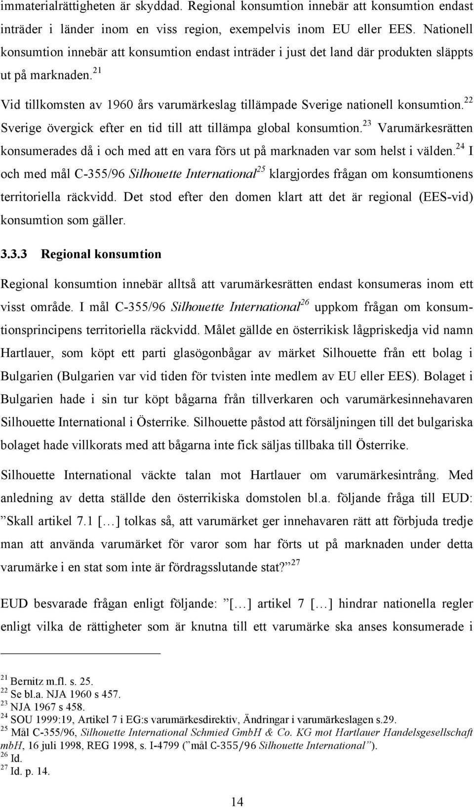 22 Sverige övergick efter en tid till att tillämpa global konsumtion. 23 Varumärkesrätten konsumerades då i och med att en vara förs ut på marknaden var som helst i välden.