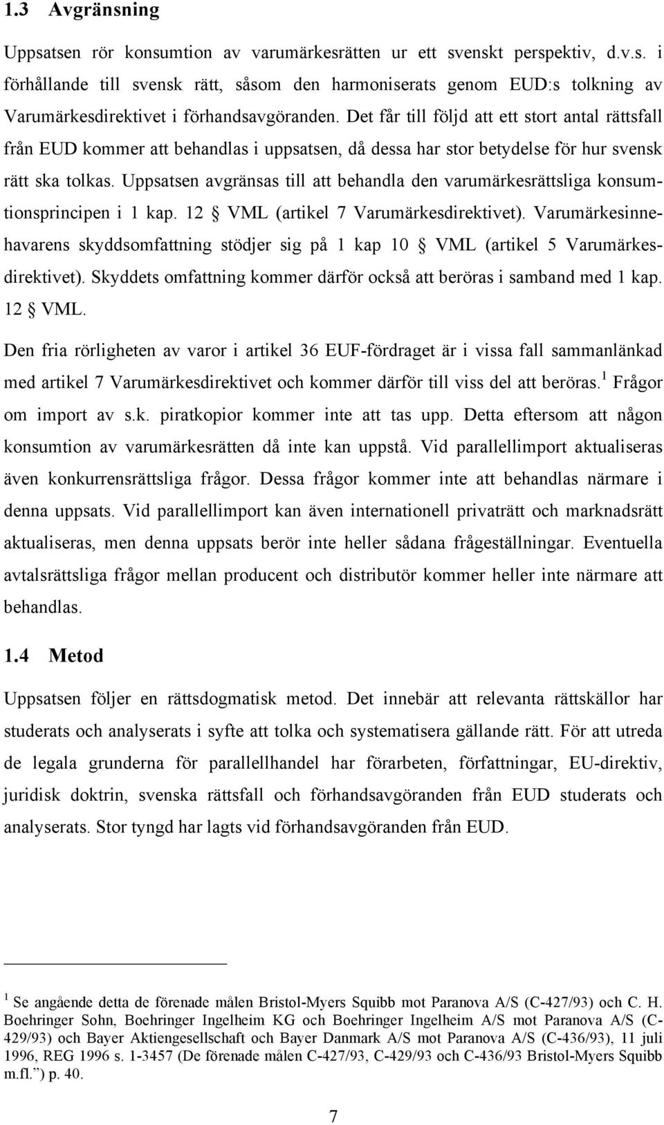 Uppsatsen avgränsas till att behandla den varumärkesrättsliga konsumtionsprincipen i 1 kap. 12 VML (artikel 7 Varumärkesdirektivet).