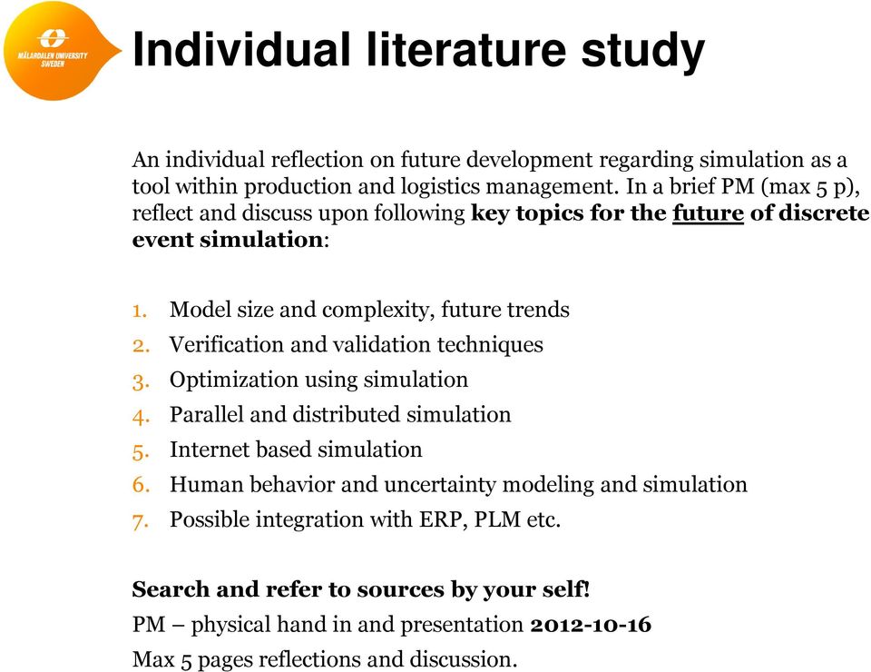 Verification and validation techniques 3. Optimization using simulation 4. Parallel and distributed simulation 5. Internet based simulation 6.