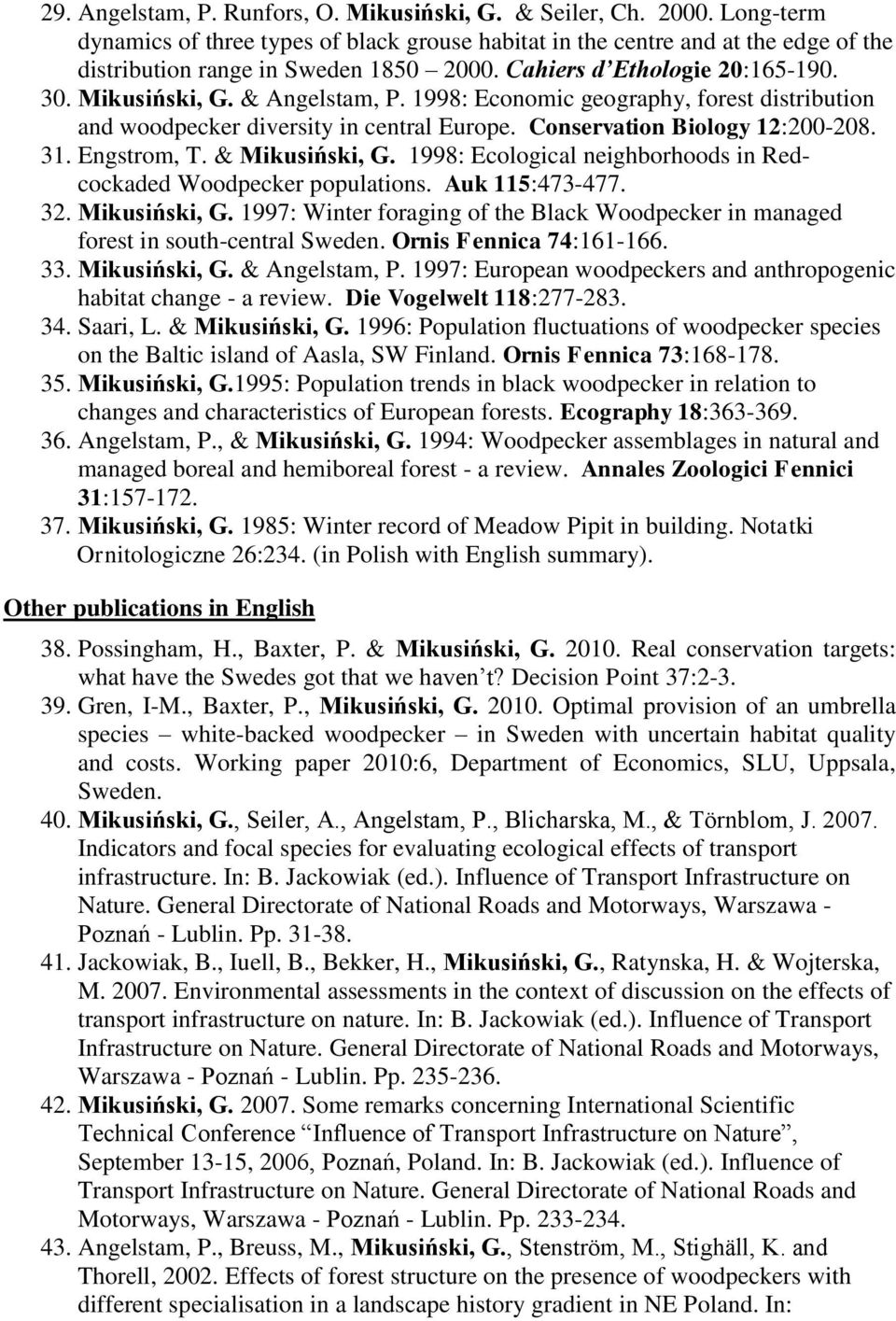 Engstrom, T. & Mikusiński, G. 1998: Ecological neighborhoods in Redcockaded Woodpecker populations. Auk 115:473-477. 32. Mikusiński, G. 1997: Winter foraging of the Black Woodpecker in managed forest in south-central Sweden.