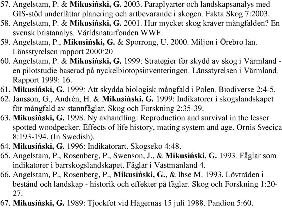 Angelstam, P. & Mikusiński, G. 1999: Strategier för skydd av skog i Värmland - en pilotstudie baserad på nyckelbiotopsinventeringen. Länsstyrelsen i Värmland. Rapport 1999: 16. 61. Mikusiński, G. 1999: Att skydda biologisk mångfald i Polen.