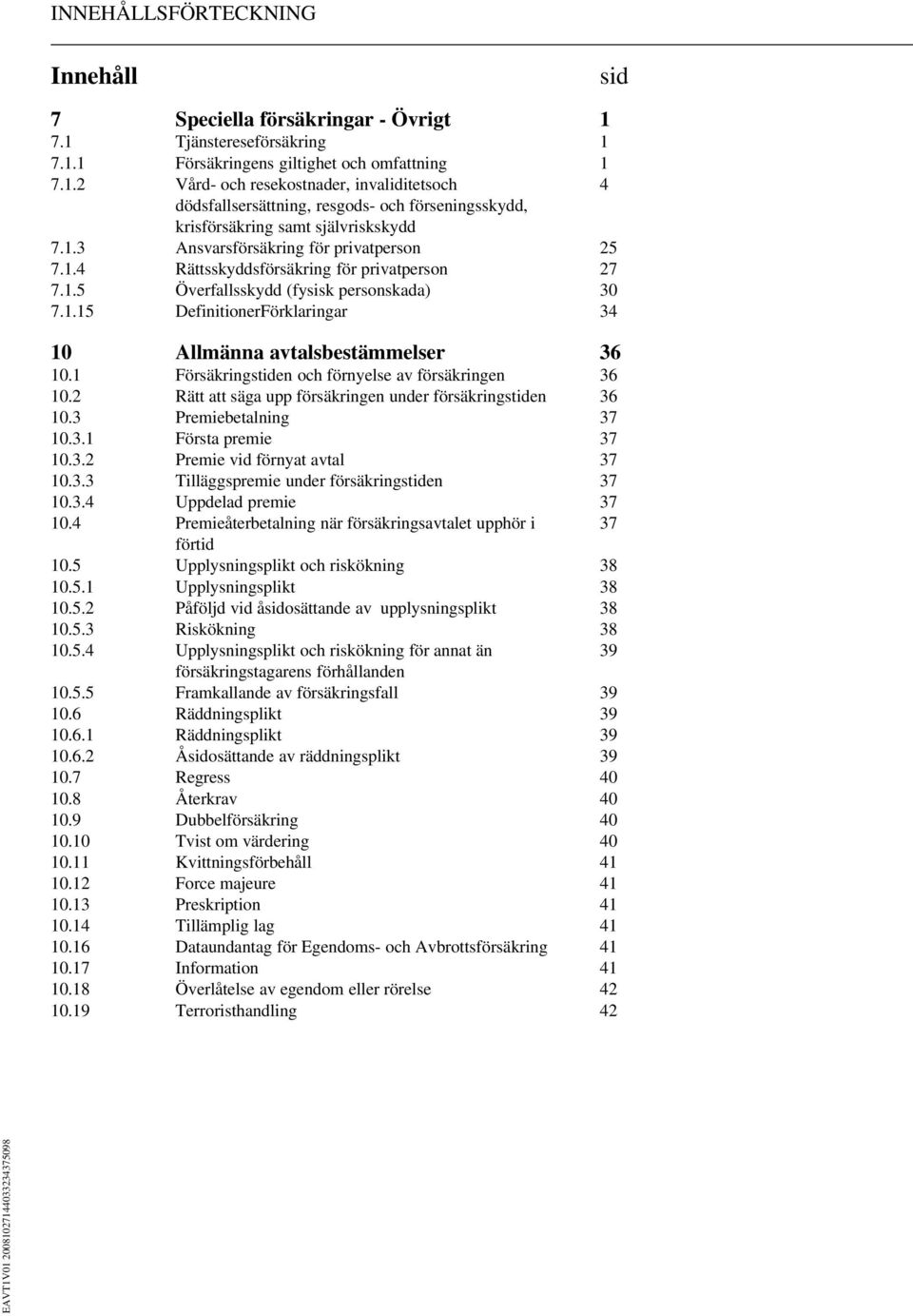 1.3 Ansvarsförsäkring för privatperson 25 7.1.4 Rättsskyddsförsäkring för privatperson 27 7.1.5 Överfallsskydd (fysisk personskada) 30 7.1.15 DefinitionerFörklaringar 34 10 Allmänna avtalsbestämmelser 36 10.