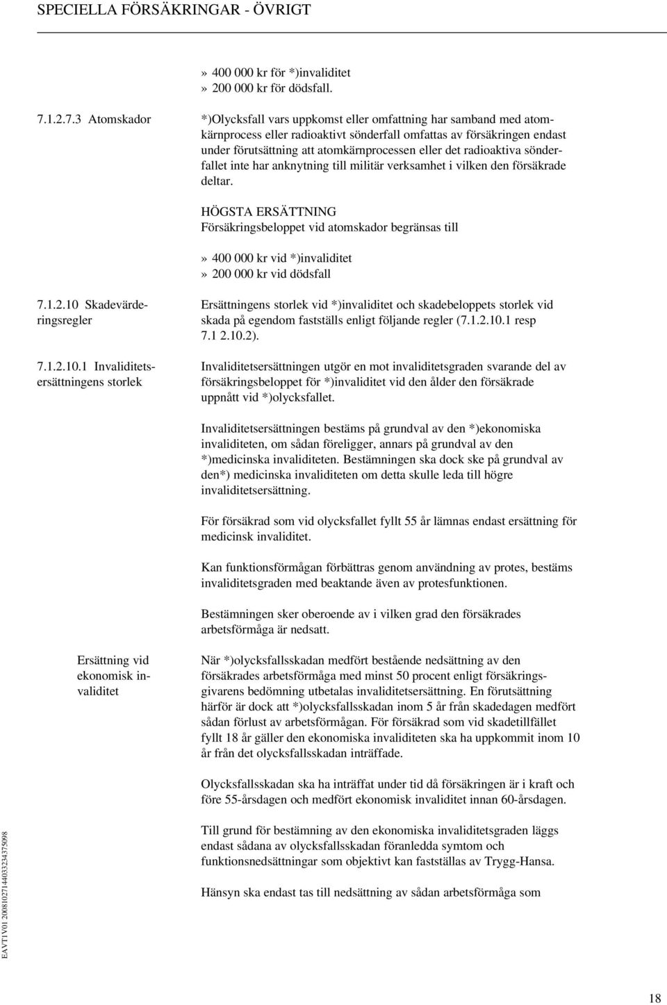 3 Atomskador *)Olycksfall vars uppkomst eller omfattning har samband med atomkärnprocess eller radioaktivt sönderfall omfattas av försäkringen endast under förutsättning att atomkärnprocessen eller