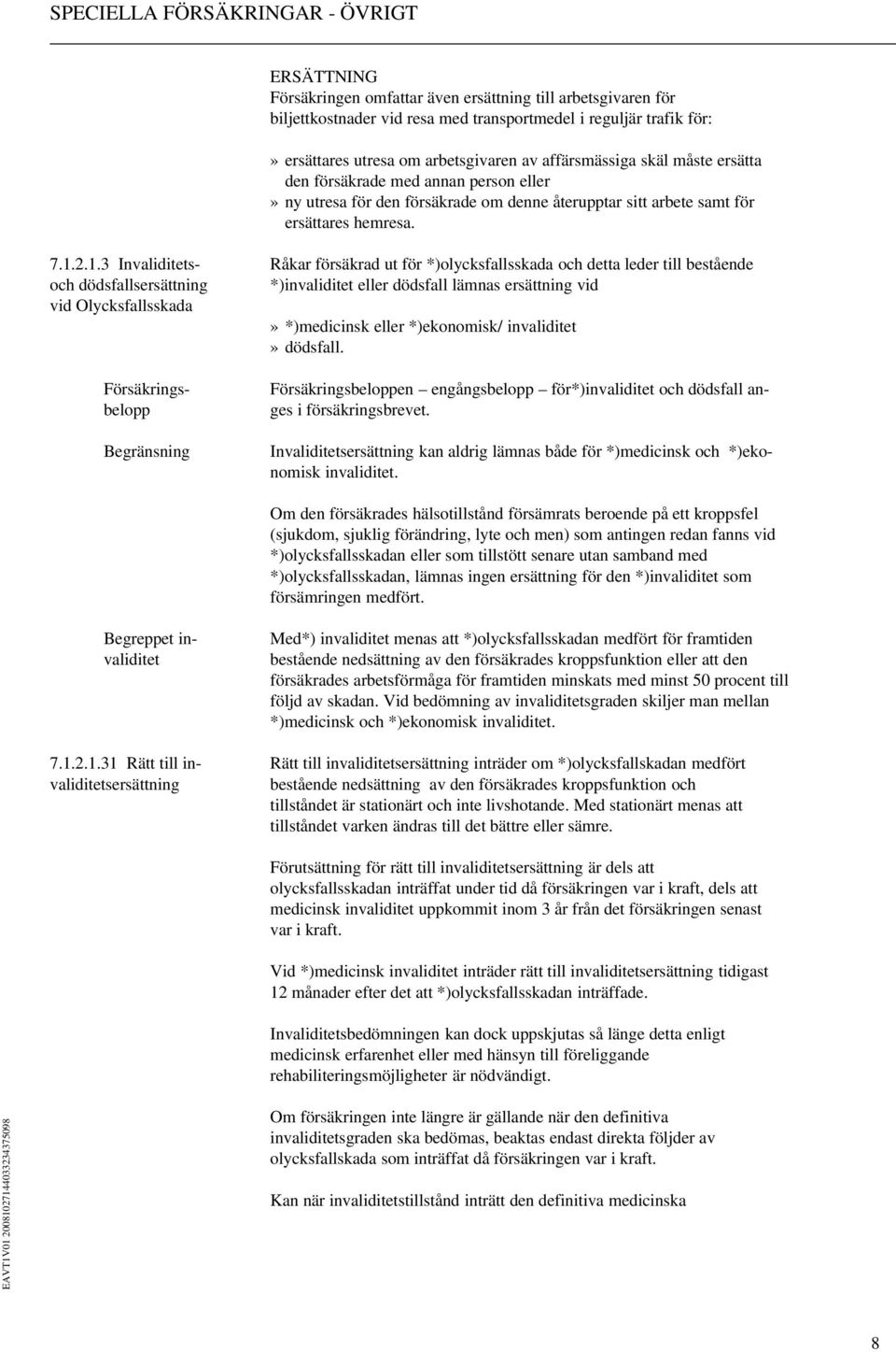 2.1.3 Invaliditets- Råkar försäkrad ut för *)olycksfallsskada och detta leder till bestående och dödsfallsersättning *)invaliditet eller dödsfall lämnas ersättning vid vid Olycksfallsskada»