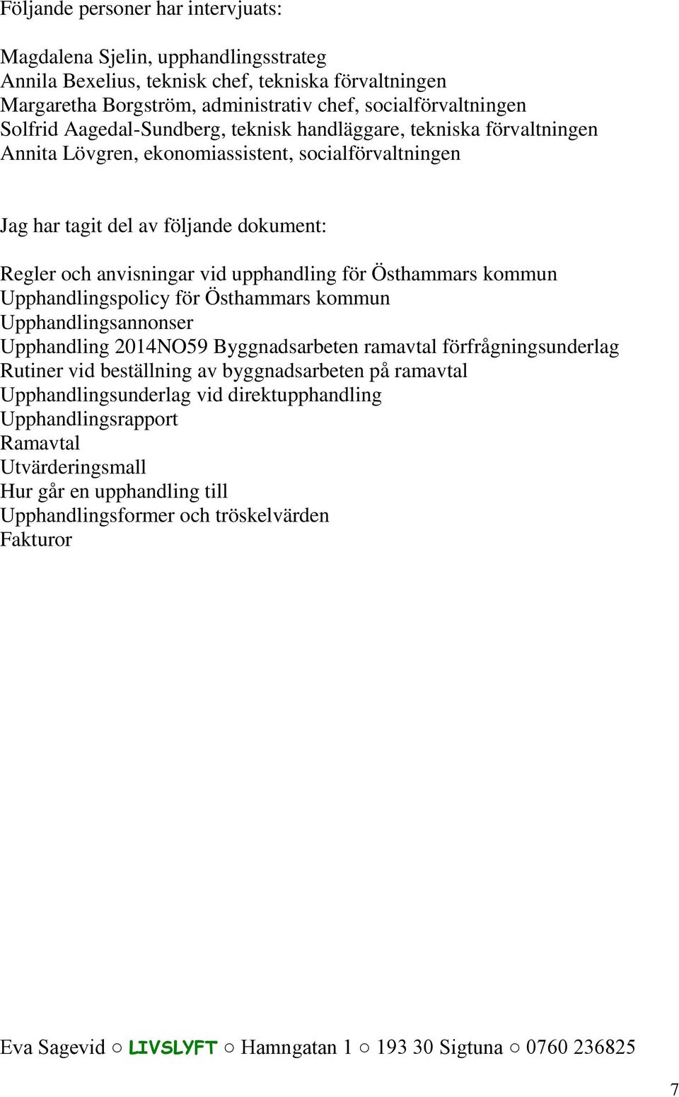 Östhammars kommun Upphandlingspolicy för Östhammars kommun Upphandlingsannonser Upphandling 2014NO59 Byggnadsarbeten ramavtal förfrågningsunderlag Rutiner vid beställning av byggnadsarbeten på