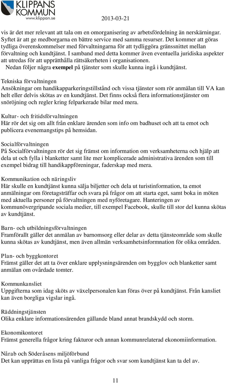 I samband med detta kommer även eventuella juridiska aspekter att utredas för att upprätthålla rättsäkerheten i organisationen.