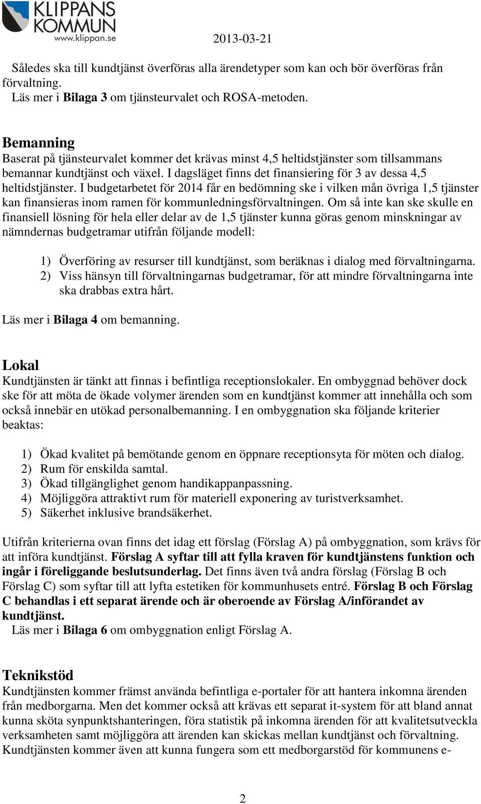 I budgetarbetet för 2014 får en bedömning ske i vilken mån övriga 1,5 tjänster kan finansieras inom ramen för kommunledningsförvaltningen.