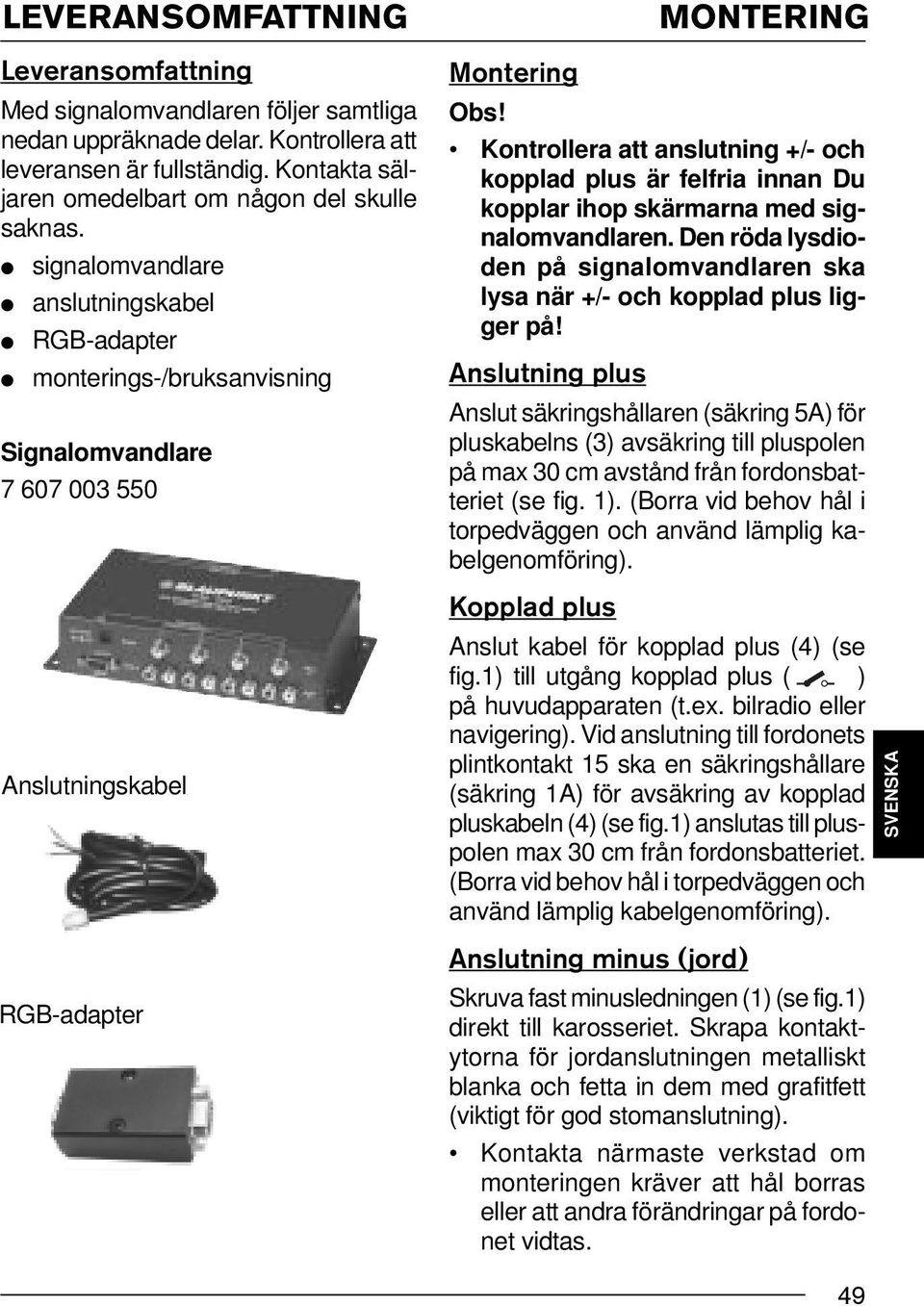 signalomvandlare anslutningskabel RGB-adapter monterings-/bruksanvisning Signalomvandlare 7 607 003 550 Anslutningskabel RGB-adapter Montering Obs!