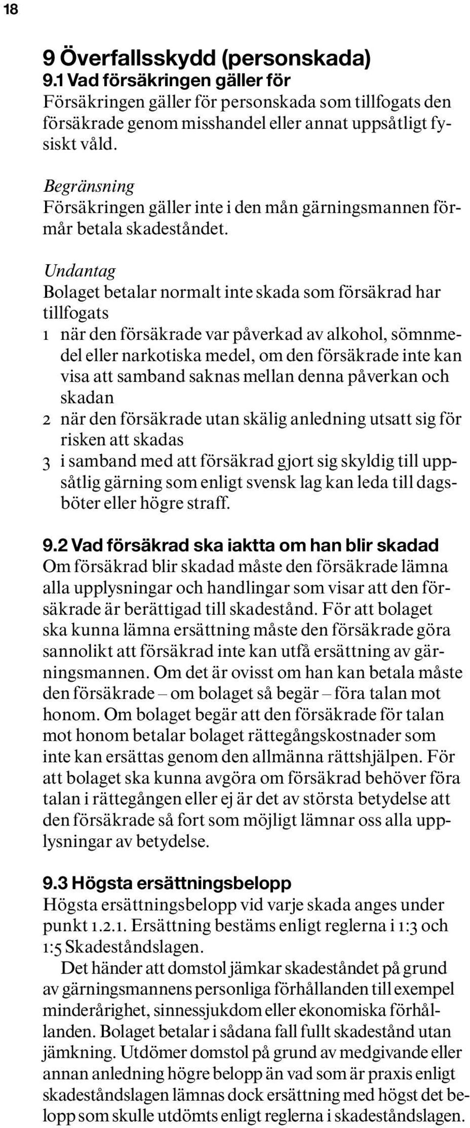 Undantag Bolaget betalar normalt inte skada som försäkrad har tillfogats 1 när den försäkrade var påverkad av alkohol, sömnmedel eller narkotiska medel, om den försäkrade inte kan visa att samband