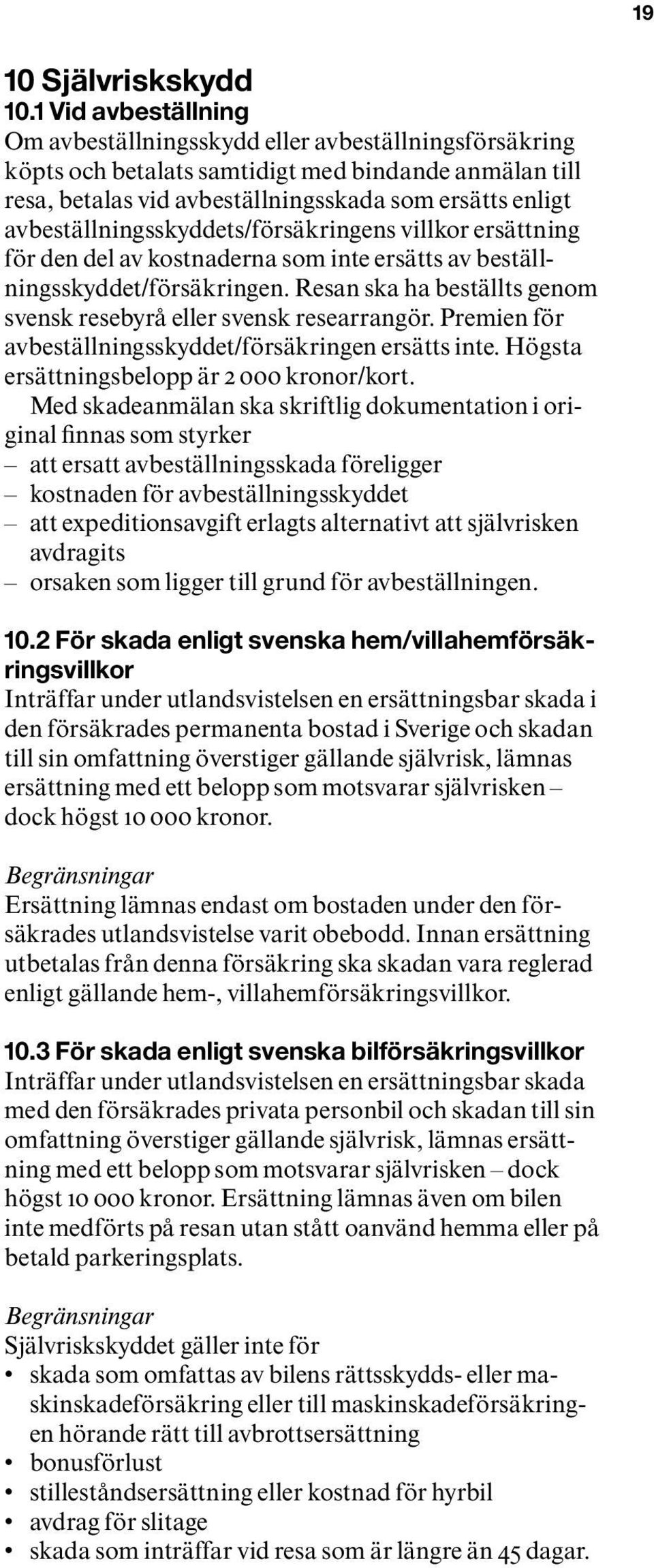 avbeställningsskyddets/försäkringens villkor ersättning för den del av kostnaderna som inte ersätts av beställningsskyddet/försäkringen.