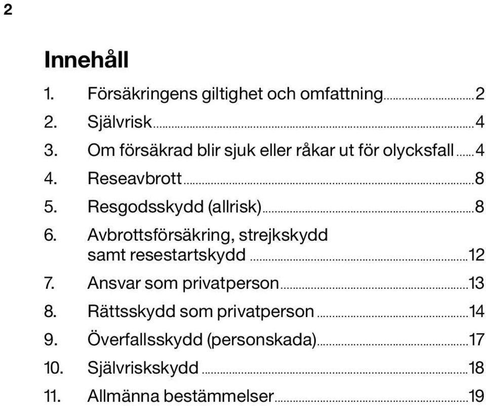 Resgodsskydd (allrisk)...8 6. Avbrottsförsäkring, strejkskydd samt resestartskydd...12 7.