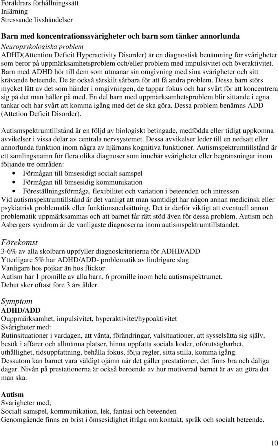 Barn med ADHD hör till dem som utmanar sin omgivning med sina svårigheter och sitt krävande beteende. De är också särskilt sårbara för att få andra problem.