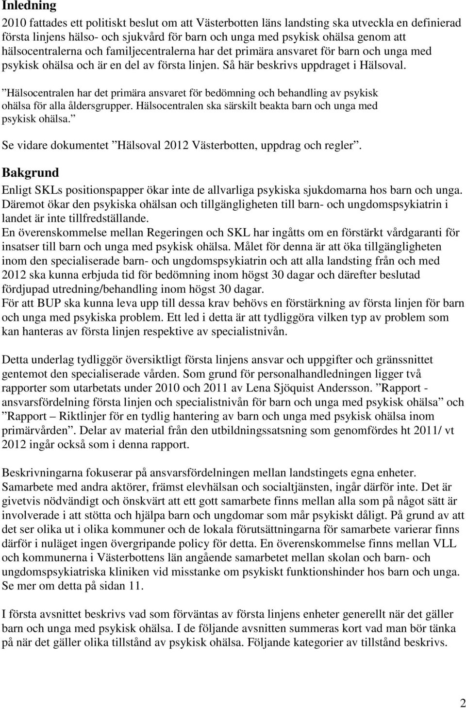 Hälsocentralen har det primära ansvaret för bedömning och behandling av psykisk ohälsa för alla åldersgrupper. Hälsocentralen ska särskilt beakta barn och unga med psykisk ohälsa.