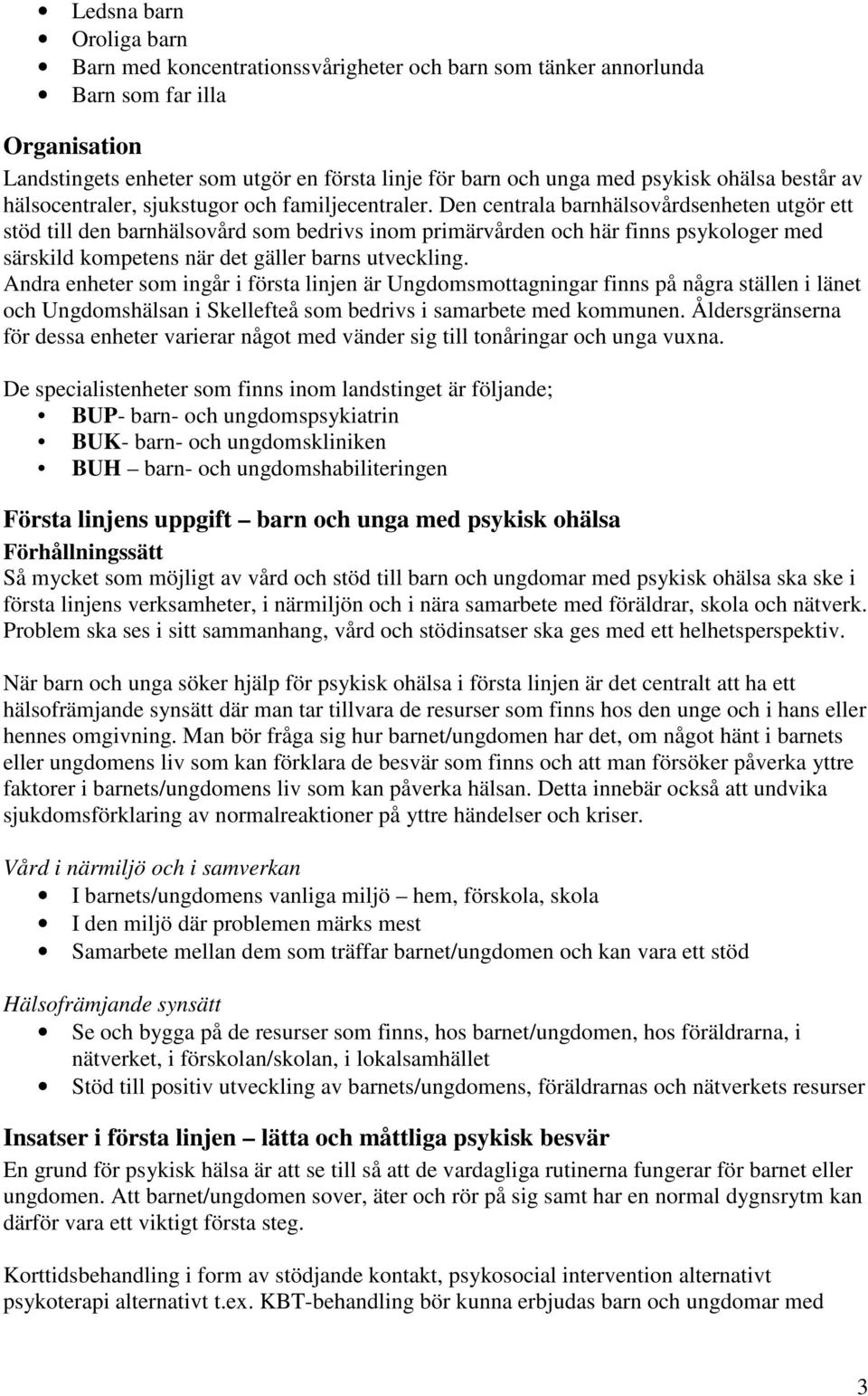 Den centrala barnhälsovårdsenheten utgör ett stöd till den barnhälsovård som bedrivs inom primärvården och här finns psykologer med särskild kompetens när det gäller barns utveckling.