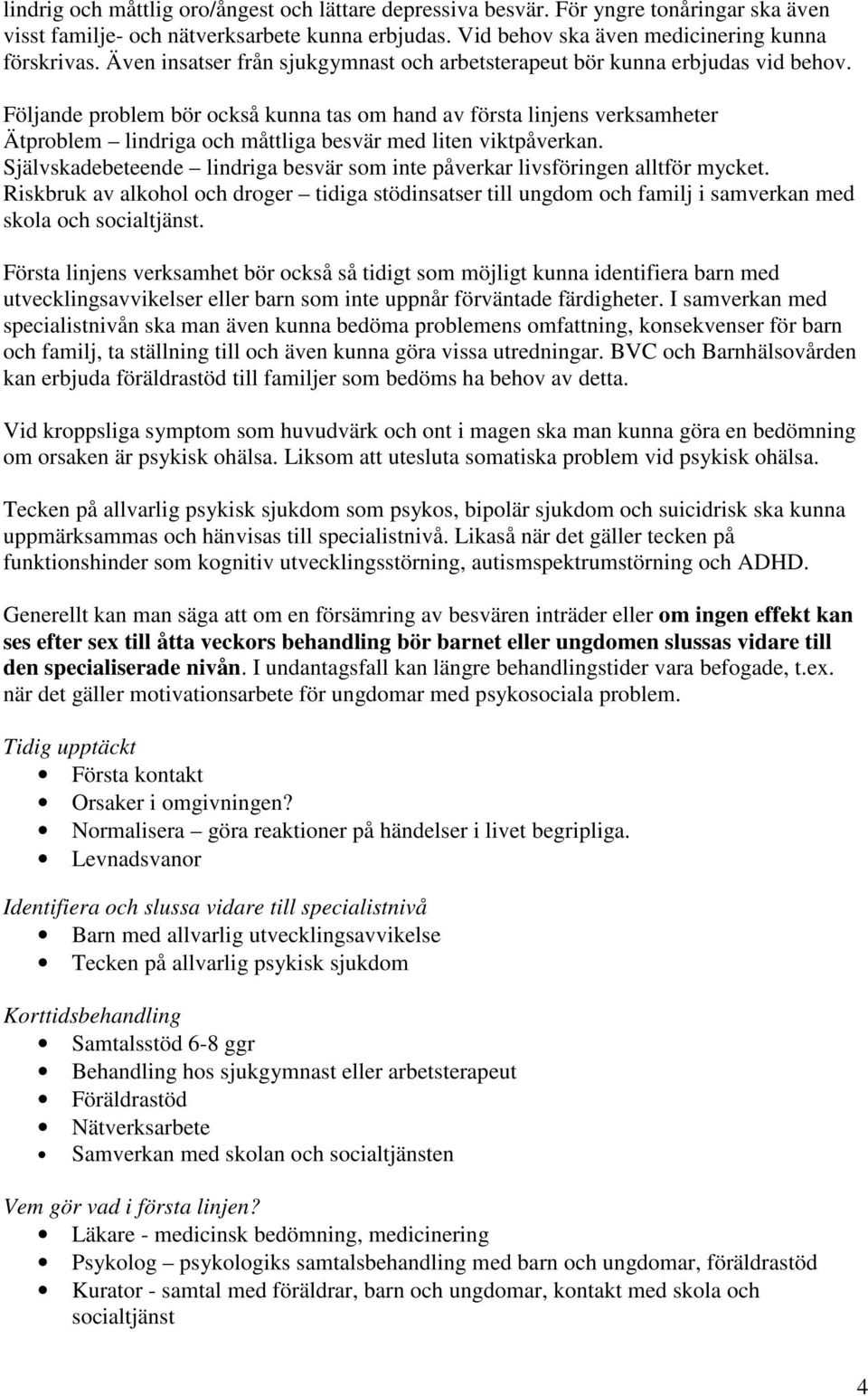 Följande problem bör också kunna tas om hand av första linjens verksamheter Ätproblem lindriga och måttliga besvär med liten viktpåverkan.