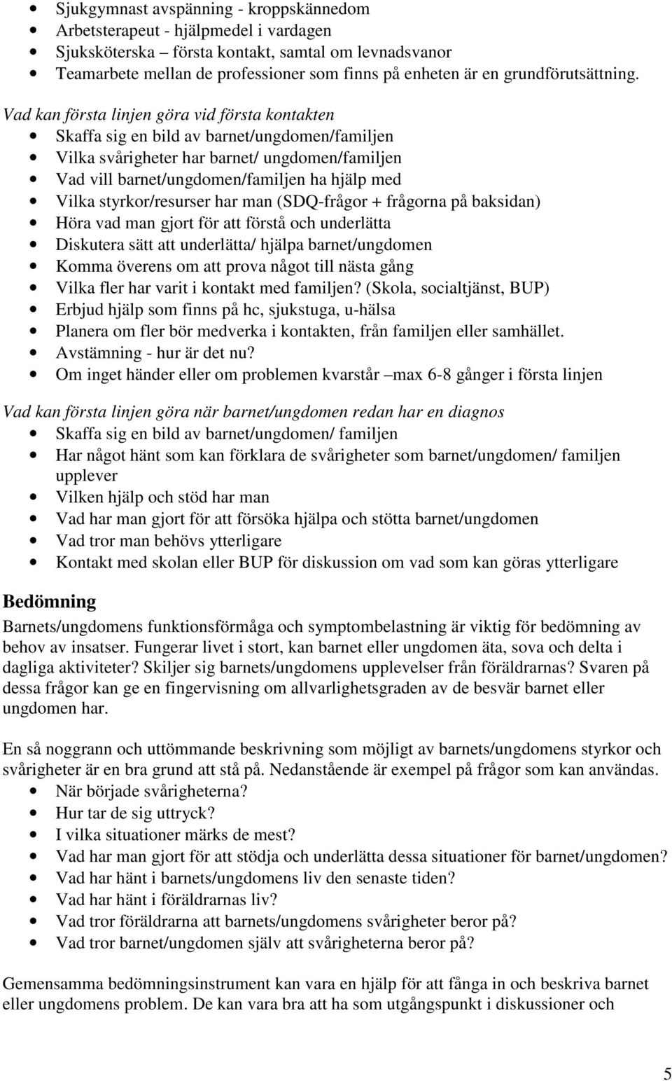 Vad kan första linjen göra vid första kontakten Skaffa sig en bild av barnet/ungdomen/familjen Vilka svårigheter har barnet/ ungdomen/familjen Vad vill barnet/ungdomen/familjen ha hjälp med Vilka