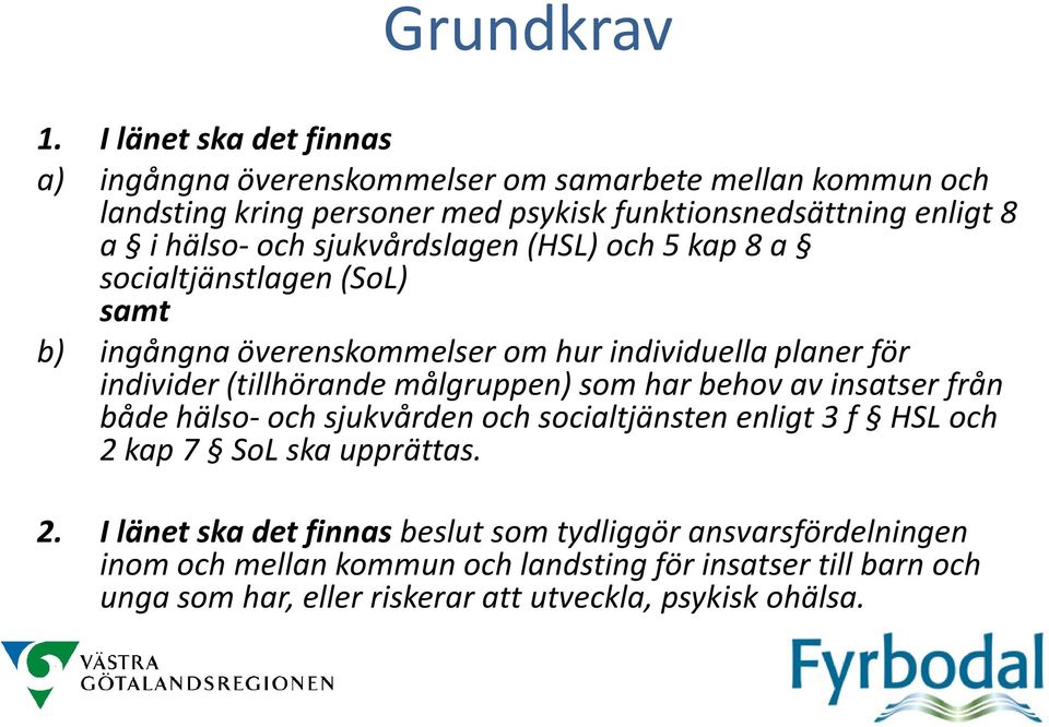 hälso-och sjukvårdslagen (HSL) och 5 kap 8 a socialtjänstlagen (SoL) samt b) ingångna överenskommelser om hur individuella planer för individer (tillhörande