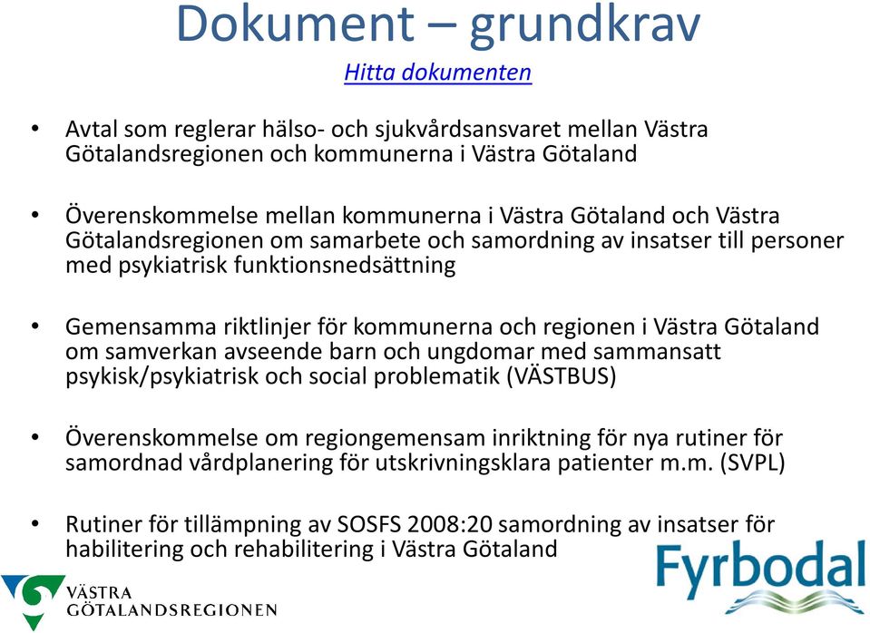 i Västra Götaland om samverkan avseende barn och ungdomar med sammansatt psykisk/psykiatrisk och social problematik (VÄSTBUS) Överenskommelse om regiongemensam inriktning för nya rutiner