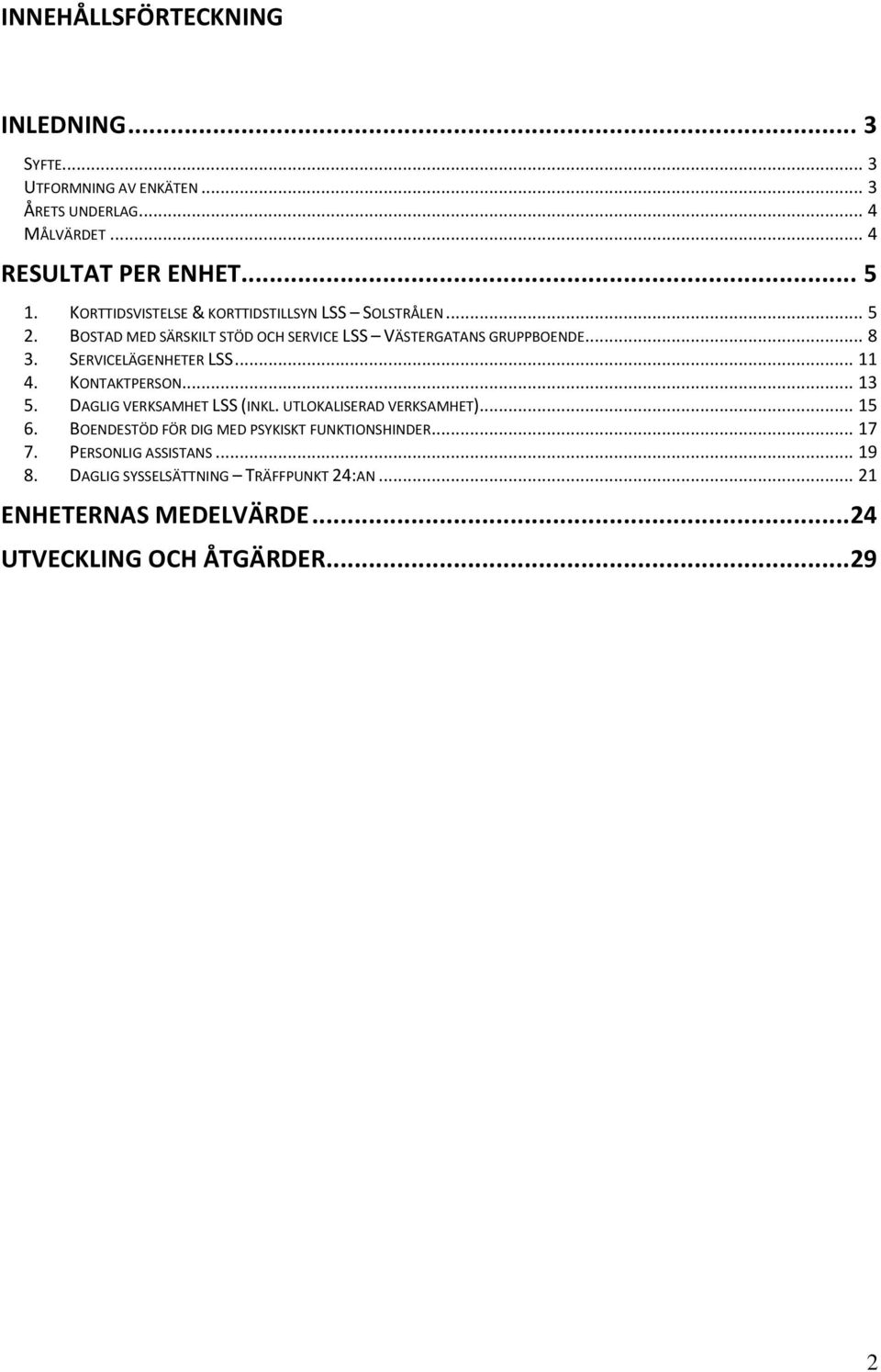 SERVICELÄGENHETER LSS... 11 4. KONTAKTPERSON... 13. DAGLIG VERKSAMHET LSS (INKL. UTLOKALISERAD VERKSAMHET)... 1 6.