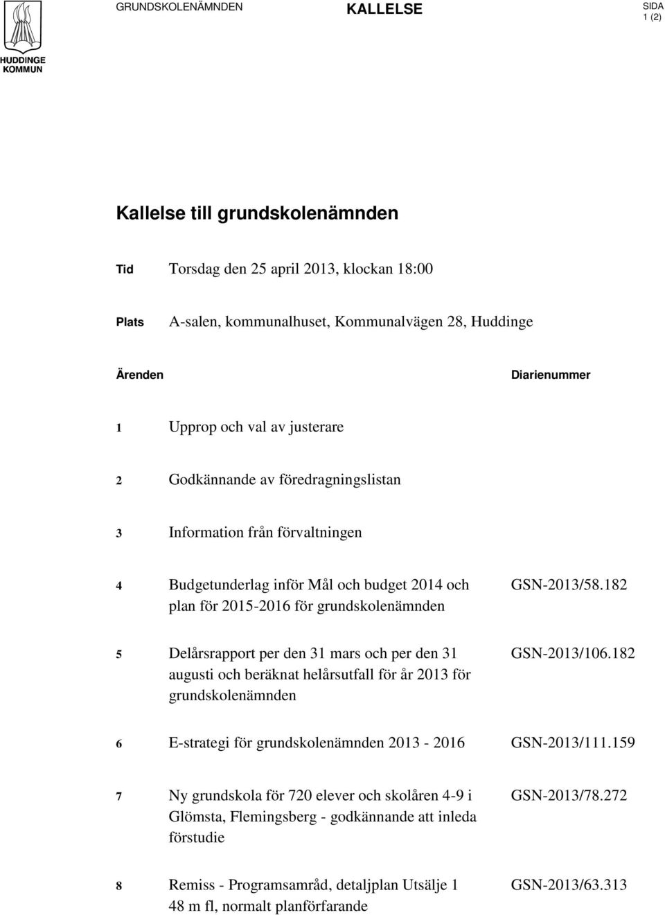 182 5 Delårsrapport per den 31 mars och per den 31 augusti och beräknat helårsutfall för år 2013 för grundskolenämnden GSN-2013/106.182 6 E-strategi för grundskolenämnden 2013-2016 GSN-2013/111.