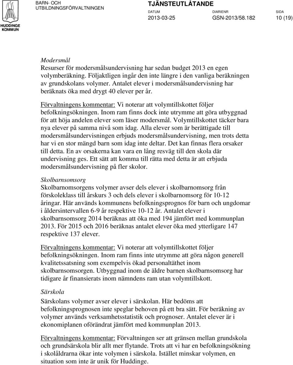 Förvaltningens kommentar: Vi noterar att volymtillskottet följer befolkningsökningen. Inom ram finns dock inte utrymme att göra utbyggnad för att höja andelen elever som läser modersmål.