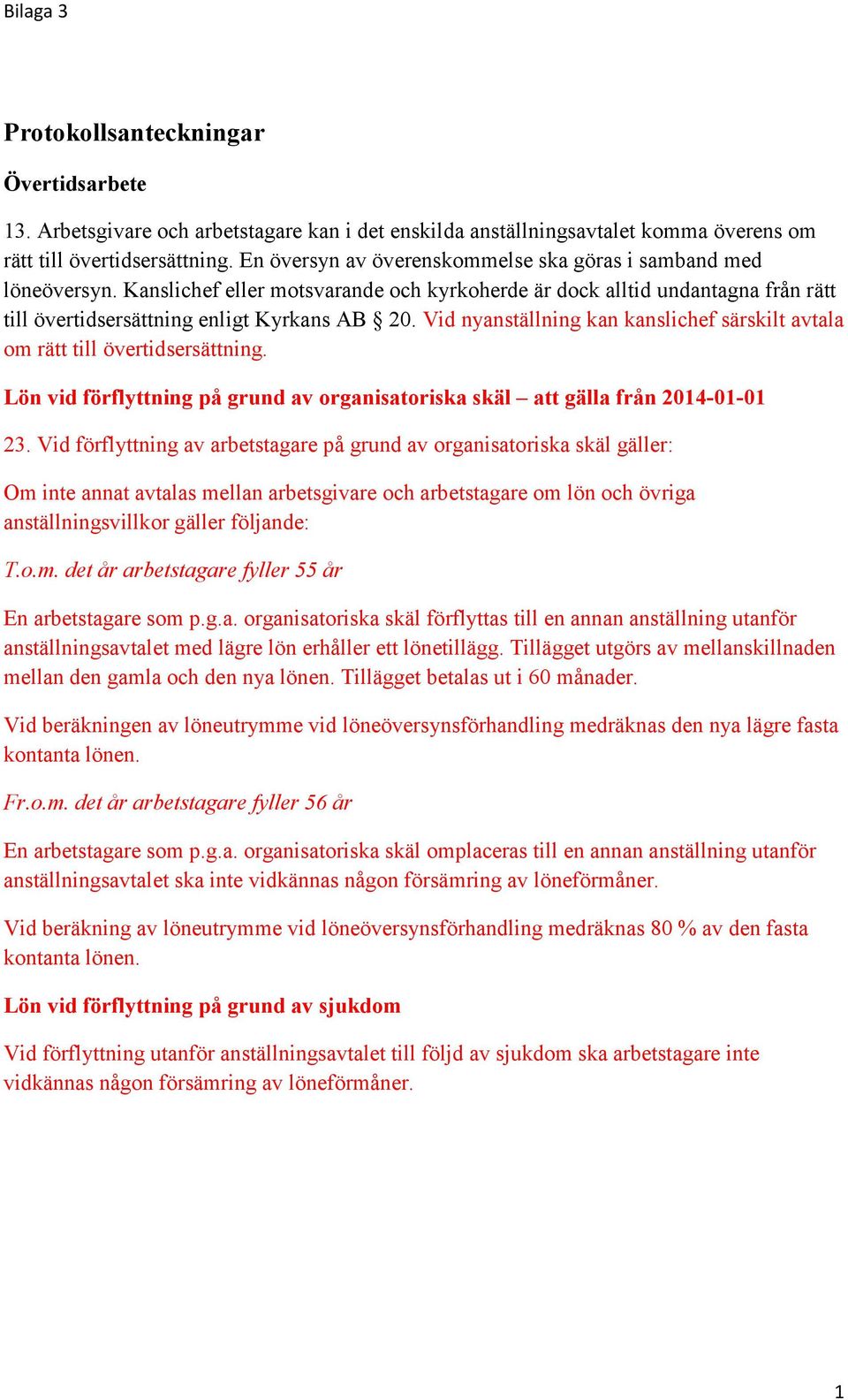 Vid nyanställning kan kanslichef särskilt avtala om rätt till övertidsersättning. Lön vid förflyttning på grund av organisatoriska skäl att gälla från 2014-01-01 23.