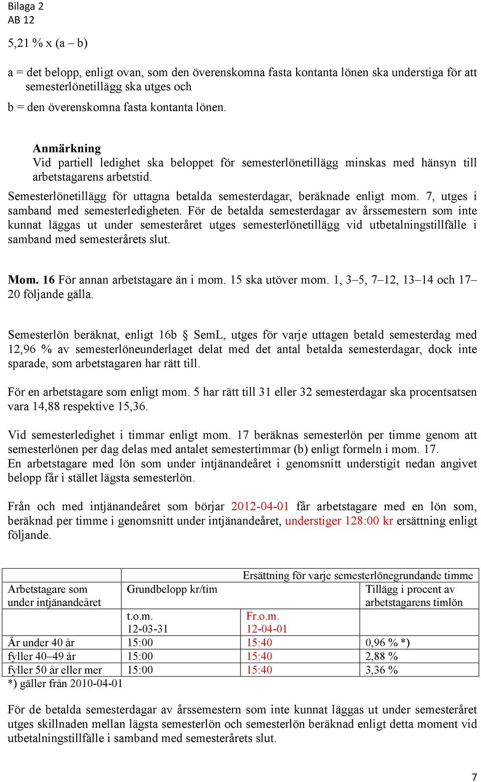 7, utges i samband med semesterledigheten.