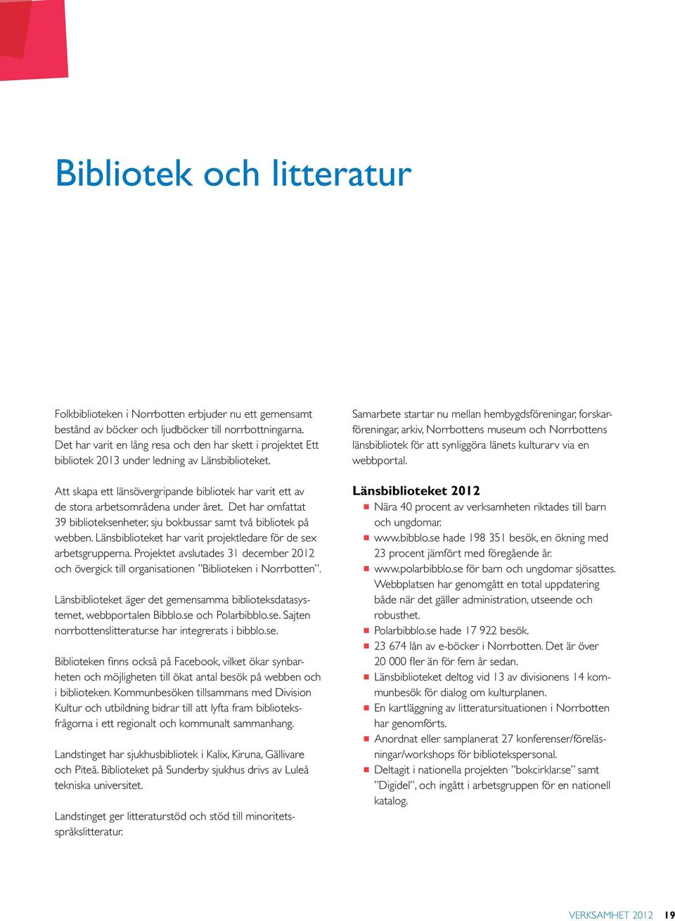 Att skapa ett länsövergripande bibliotek har varit ett av de stora arbetsområdena under året. Det har omfattat 39 biblioteksenheter, sju bokbussar samt två bibliotek på webben.