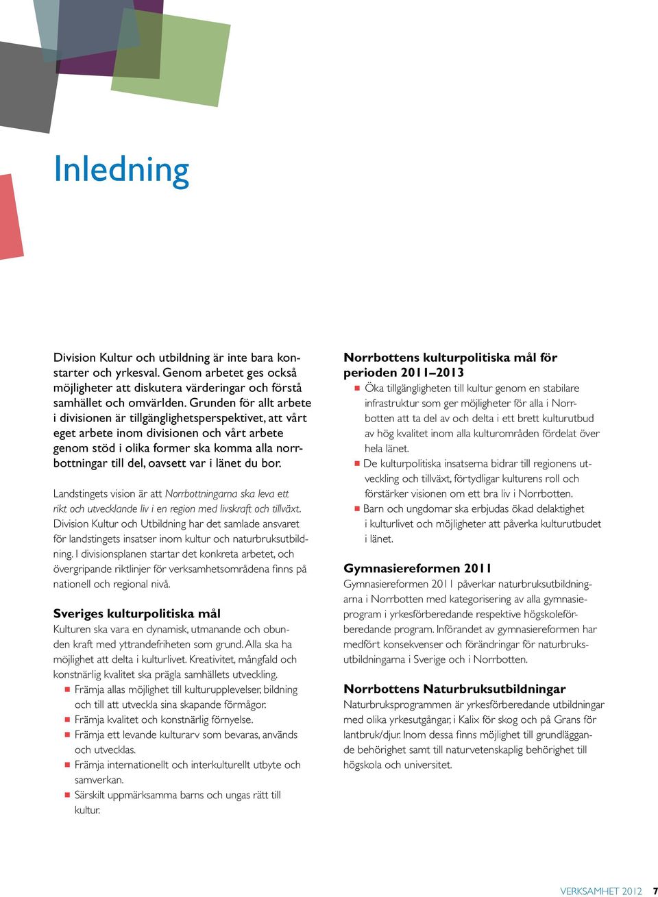 i länet du bor. Landstingets vision är att Norrbottningarna ska leva ett rikt och utvecklande liv i en region med livskraft och tillväxt.