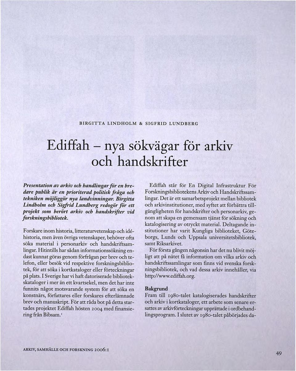 Forskare inom historia, litteraturvetenskap och idehistoria, men även övriga vetenskaper, behöver ofta söka material i personarkiv och handskriftsamlingar.