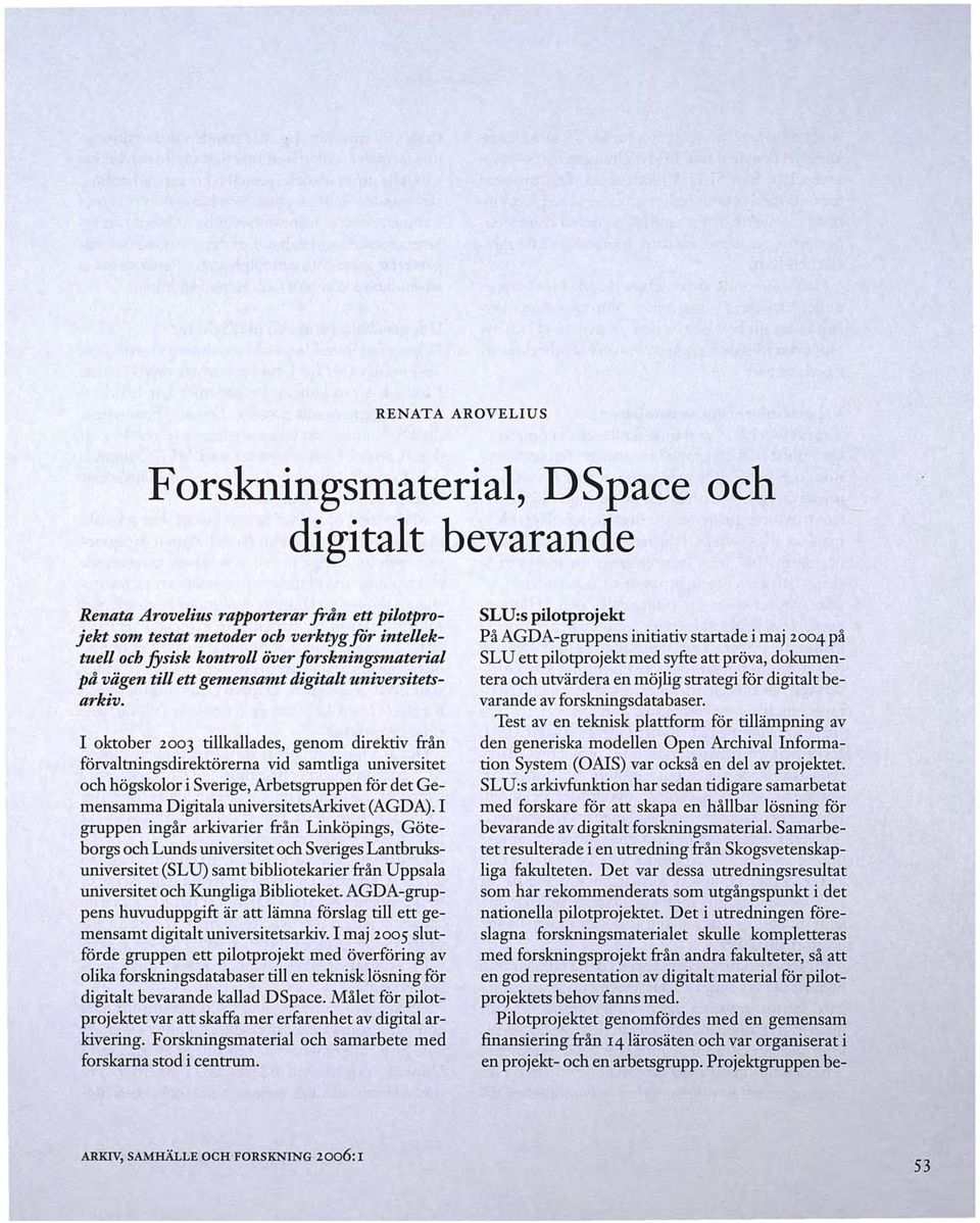 I oktober 2003 tillkallades, genom direktiv från förvaltningsdirektörerna vid samtliga universitet och högskolor i Sverige, Arbetsgruppen för det Gemensamma Digitala universitetsarkivet (AGDA).