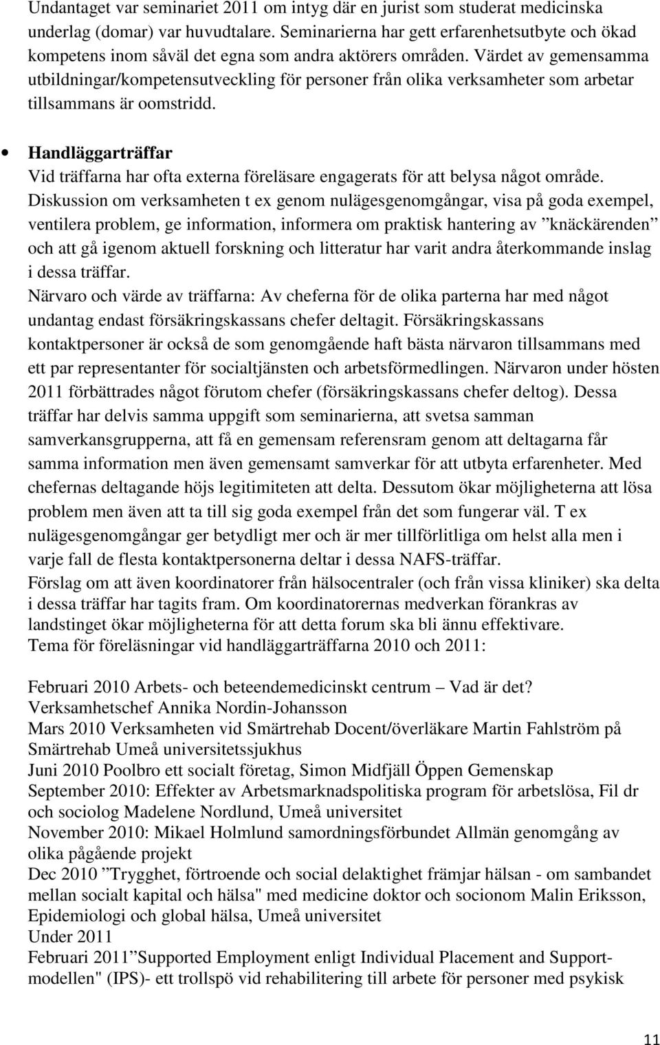 Värdet av gemensamma utbildningar/kompetensutveckling för personer från olika verksamheter som arbetar tillsammans är oomstridd.