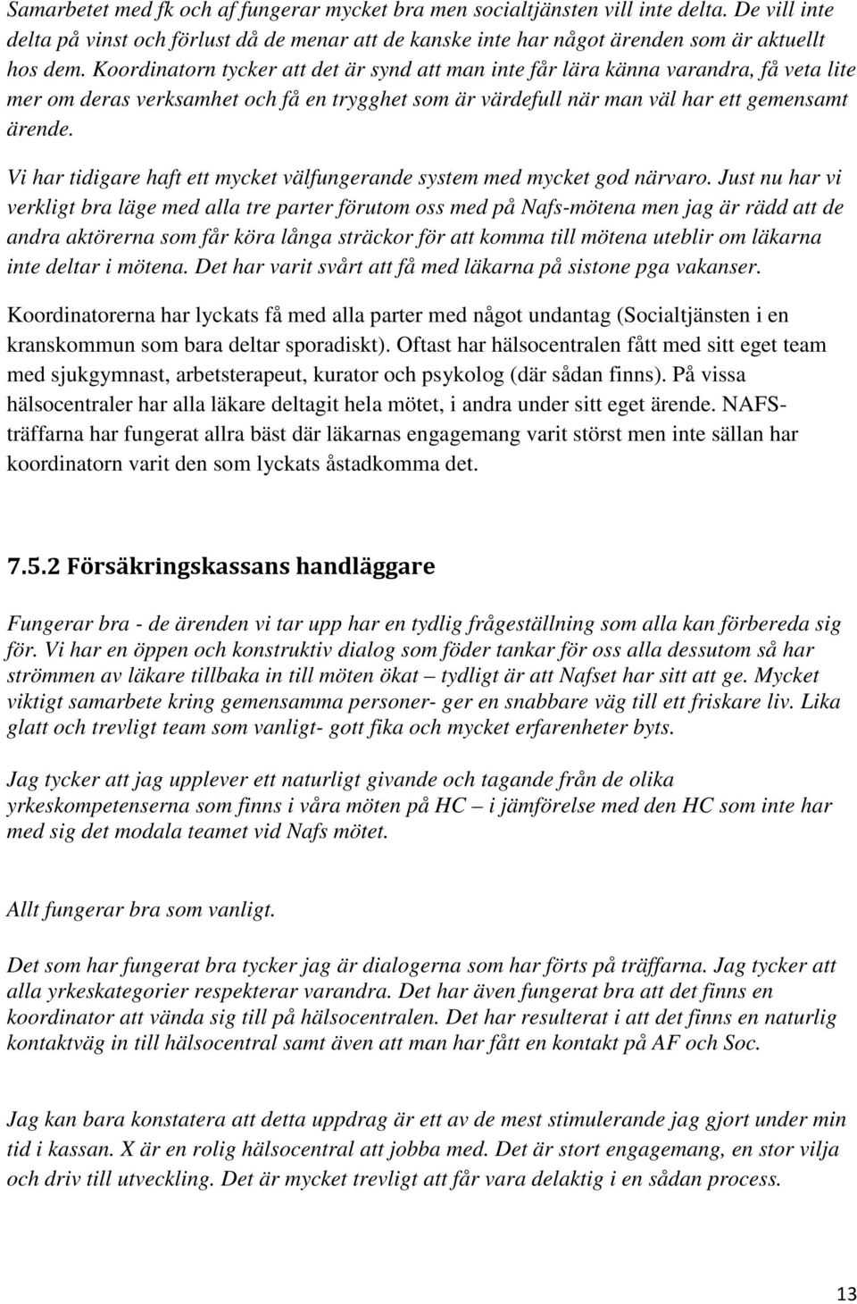 Vi har tidigare haft ett mycket välfungerande system med mycket god närvaro.