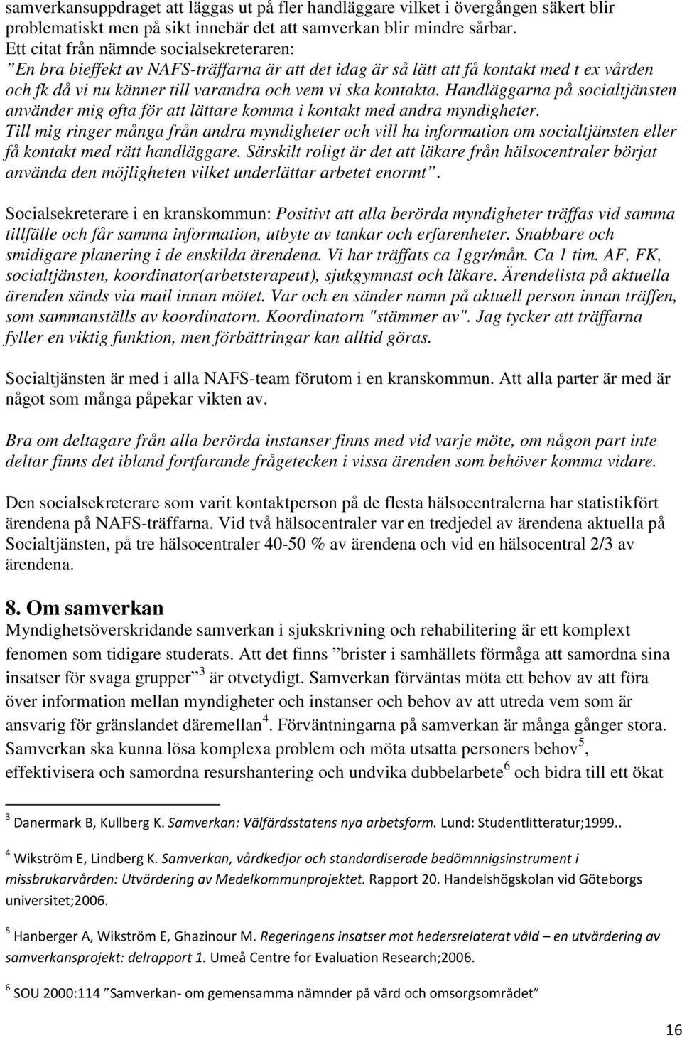 Handläggarna på socialtjänsten använder mig ofta för att lättare komma i kontakt med andra myndigheter.