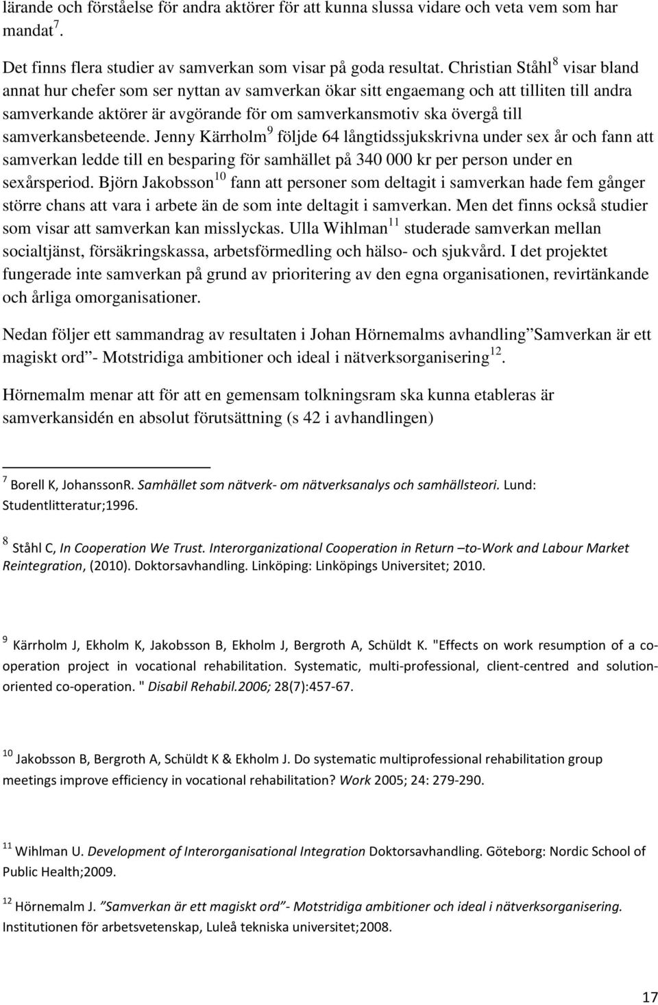 samverkansbeteende. Jenny Kärrholm 9 följde 64 långtidssjukskrivna under sex år och fann att samverkan ledde till en besparing för samhället på 340 000 kr per person under en sexårsperiod.