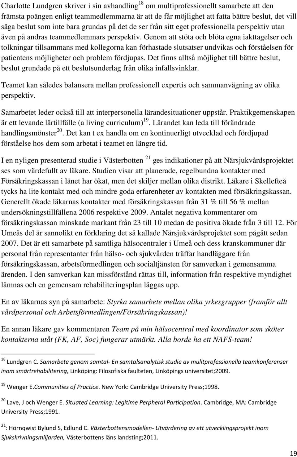 Genom att stöta och blöta egna iakttagelser och tolkningar tillsammans med kollegorna kan förhastade slutsatser undvikas och förståelsen för patientens möjligheter och problem fördjupas.