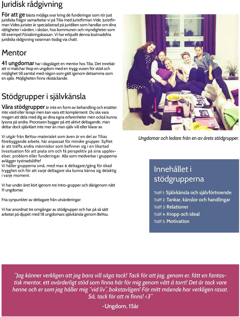 Vi har erbjudit denna kostnadsfria juridiska rådgivning varannan tisdag via chatt. Mentor 41 ungdomar har i dagsläget en mentor hos Tilia.