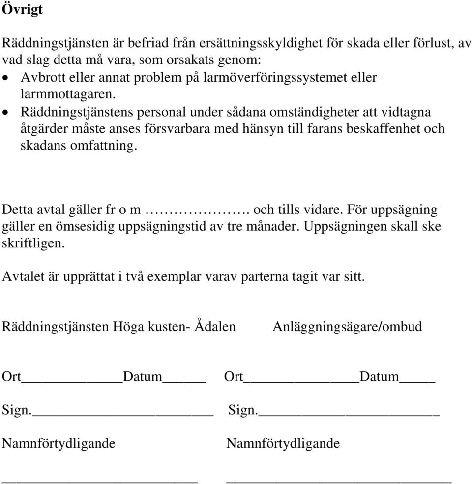 skadans omfattning. Detta avtal gäller fr o m. och tills vidare. För uppsägning gäller en ömsesidig uppsägningstid av tre månader. Uppsägningen skall ske skriftligen.