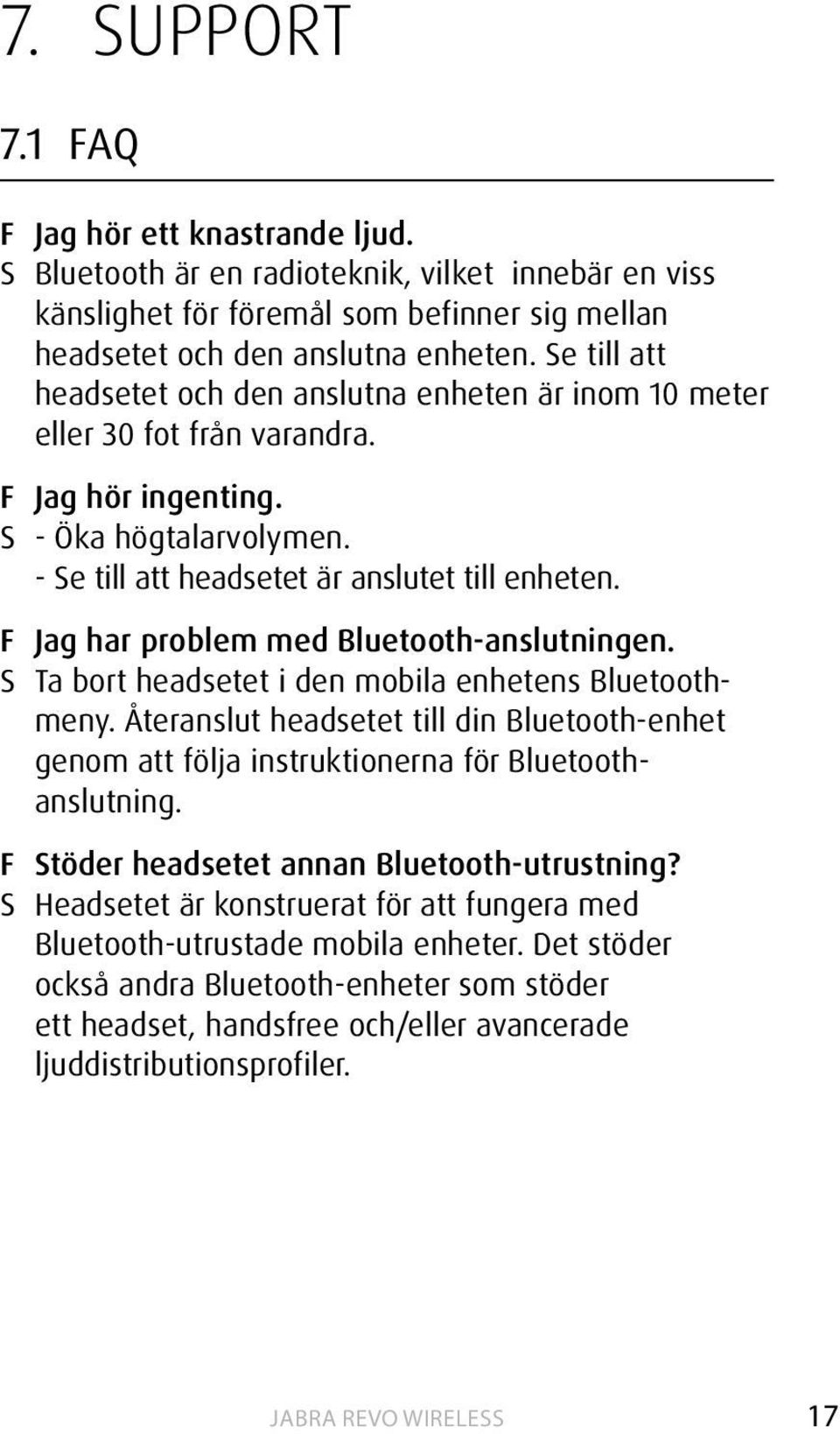 F Jag har problem med Bluetooth-anslutningen. S Ta bort headsetet i den mobila enhetens Bluetoothmeny.