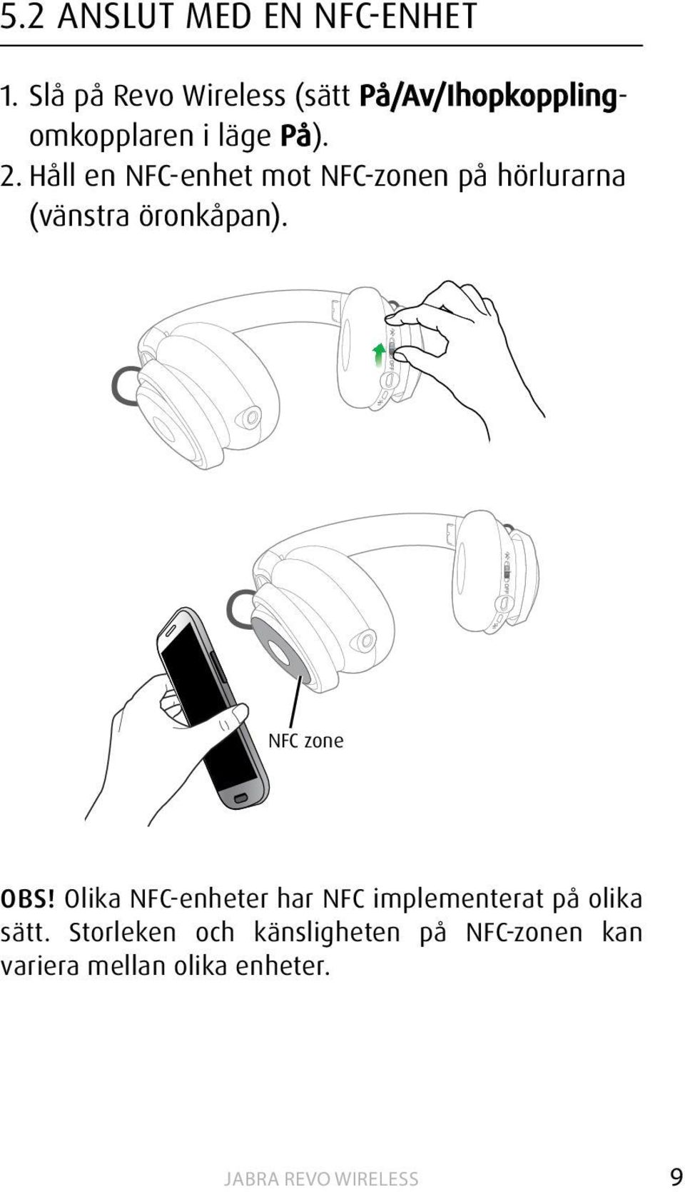 Håll en NFC-enhet mot NFC-zonen på hörlurarna (vänstra öronkåpan).