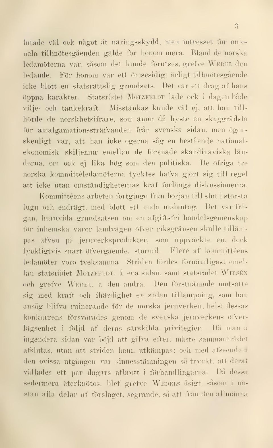 Misstänkas kunde väl ej, att han tillhörde de norskhetsifrare, som ännu da hyste en skuggrädsla för amalgamationssträfvanden frän svenska sidan, men ögonskenligt var, att han icke ogerna säg en