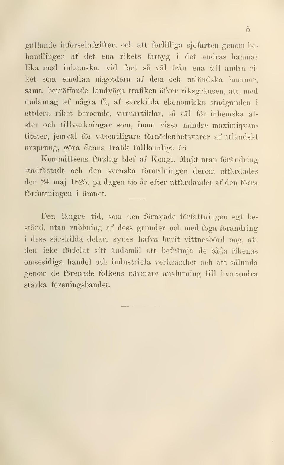 med undantag af nägra fa, af särskilda ekonomiska stadganden i ettdera riket beroende, varuartiklar, sä väl för inhemska alster och tillverkningar som, inom vissa mindre maximiqvantiteter, jemväl för